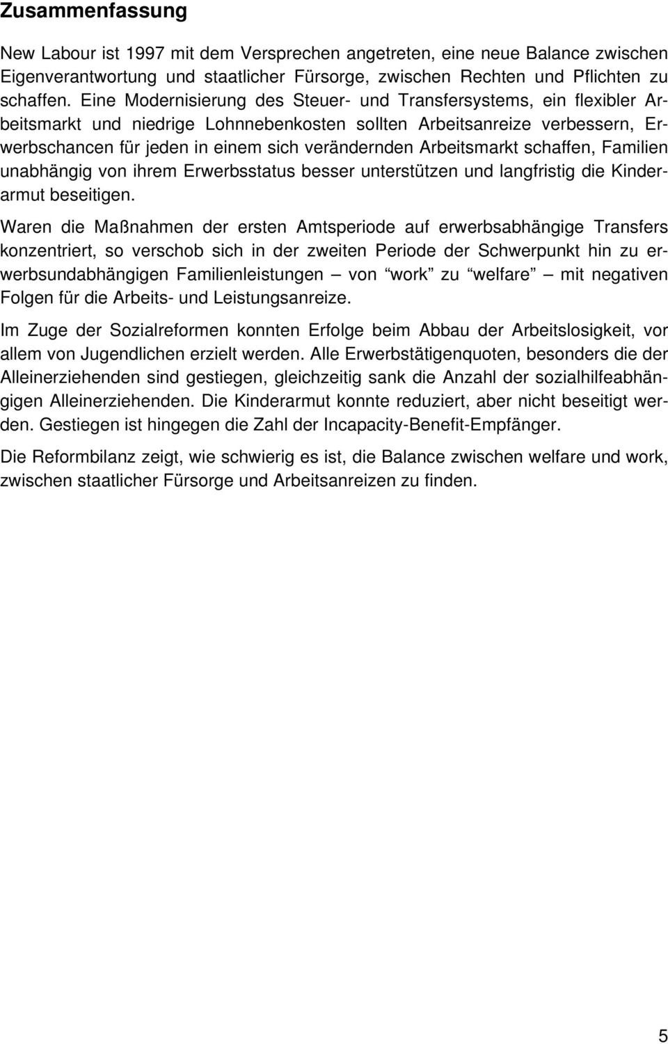 Arbeitsmarkt schaffen, Familien unabhängig von ihrem Erwerbsstatus besser unterstützen und langfristig die Kinderarmut beseitigen.