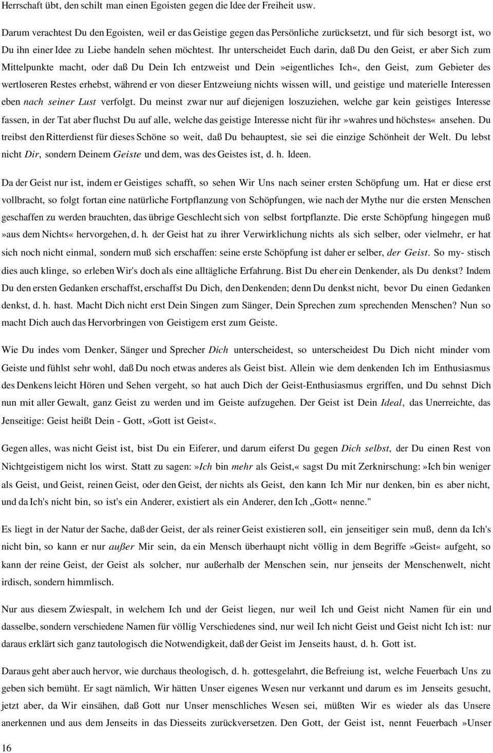 Ihr unterscheidet Euch darin, daß Du den Geist, er aber Sich zum Mittelpunkte macht, oder daß Du Dein Ich entzweist und Dein»eigentliches Ich«, den Geist, zum Gebieter des wertloseren Restes erhebst,