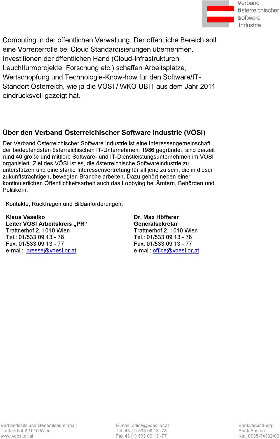 ) schaffen Arbeitsplätze, Wertschöpfung und Technologie-Know-how für den Software/IT- Standort Österreich, wie ja die VÖSI / WKO UBIT aus dem Jahr 2011 eindrucksvoll gezeigt hat.