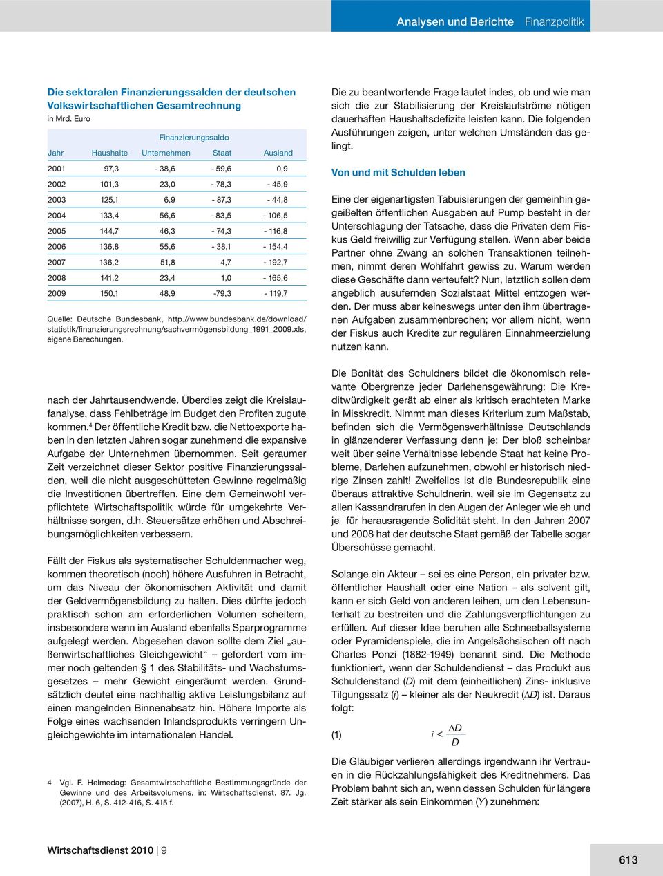 136,8 55,6-38,1-154,4 2007 136,2 51,8 4,7-192,7 2008 141,2 23,4 1,0-165,6 2009 150,1 48,9-79,3-119,7 Quelle: eutsche Bundesbank, http.//www.bundesbank.