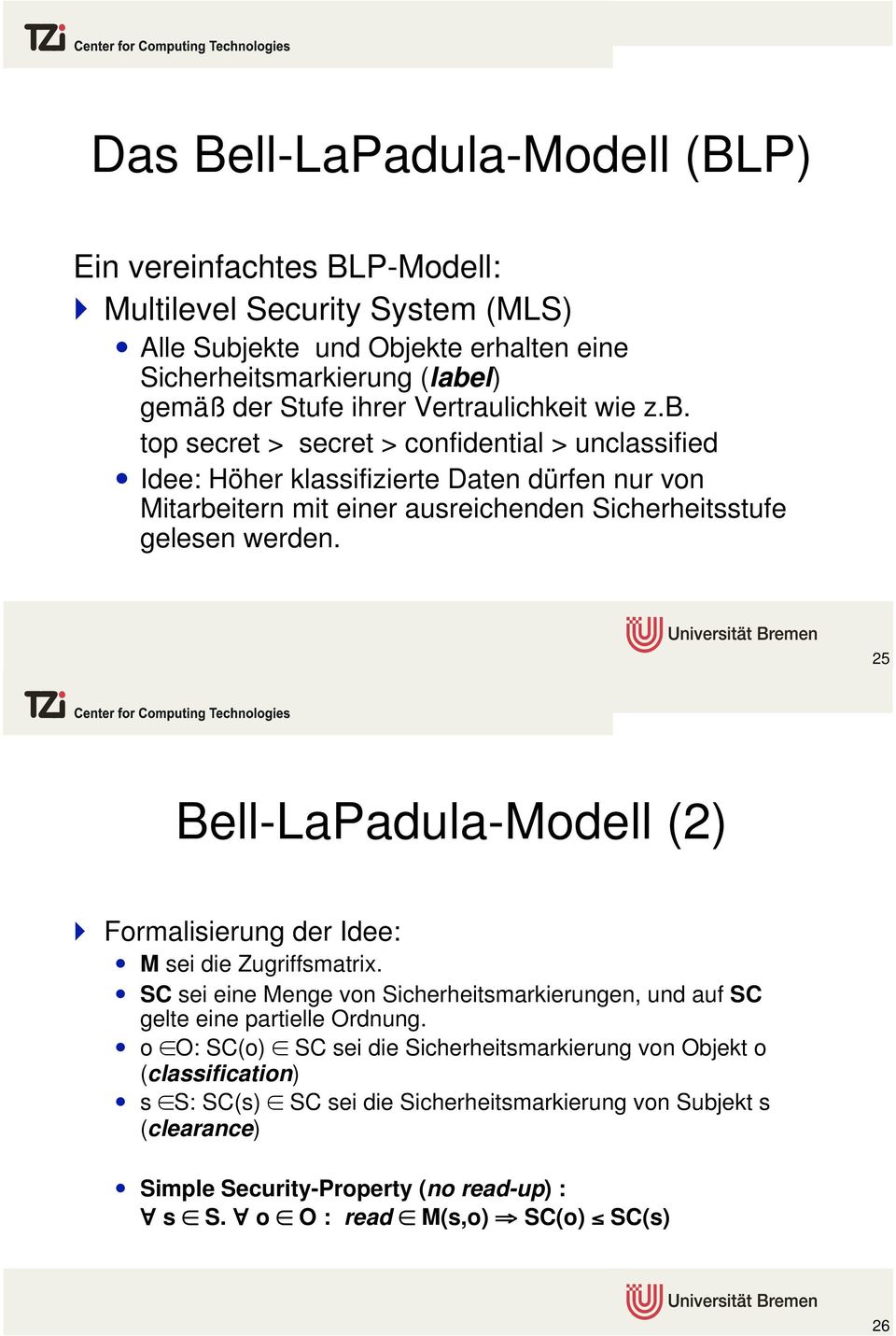 25 Bell-LaPadula-Modell (2) Formalisierung der Idee: M sei die Zugriffsmatrix. SC sei eine Menge von Sicherheitsmarkierungen, und auf SC gelte eine partielle Ordnung.