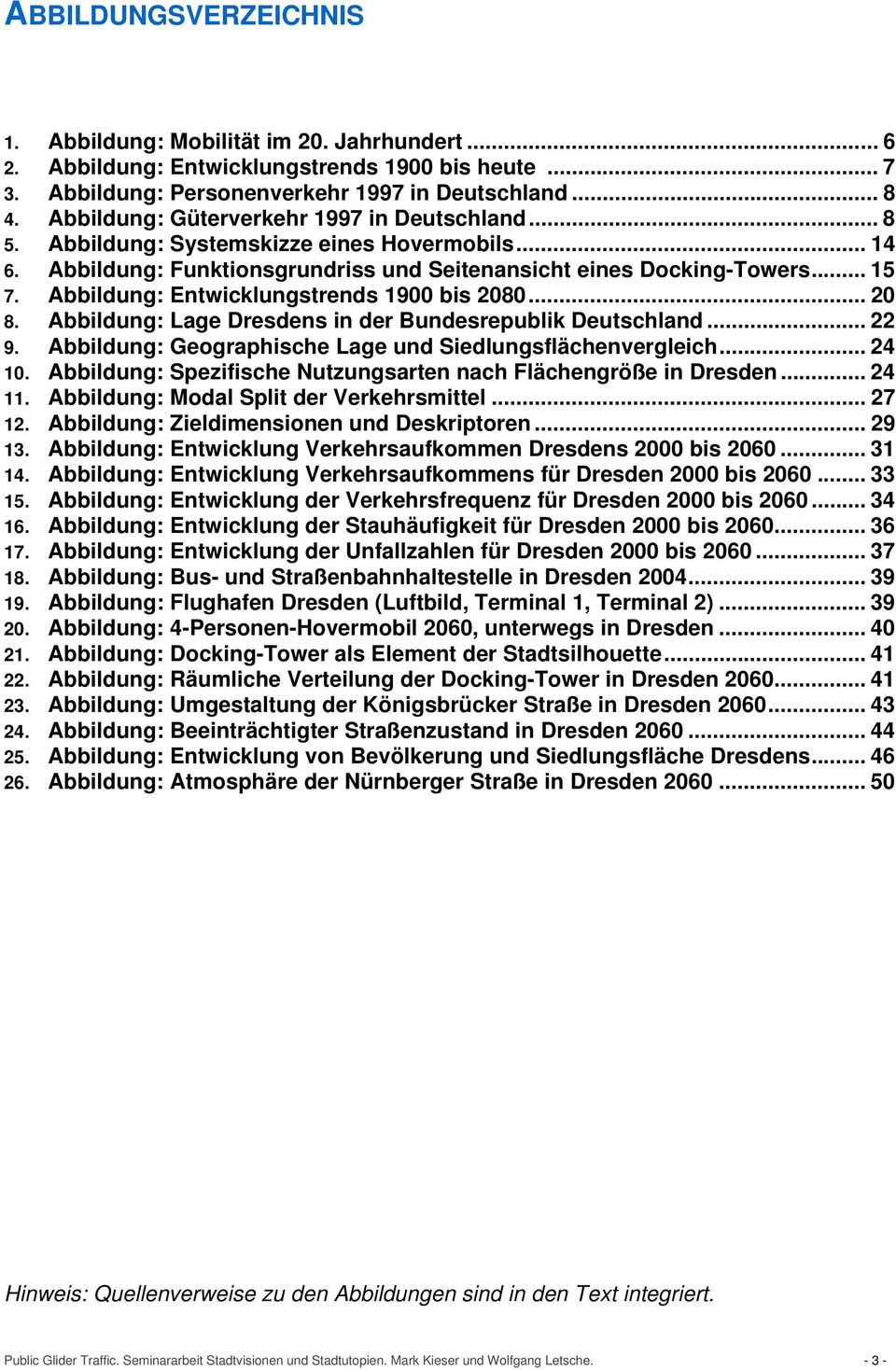 Abbildung: Entwicklungstrends 1900 bis 2080... 20 8. Abbildung: Lage Dresdens in der Bundesrepublik Deutschland... 22 9. Abbildung: Geographische Lage und Siedlungsflächenvergleich... 24 10.