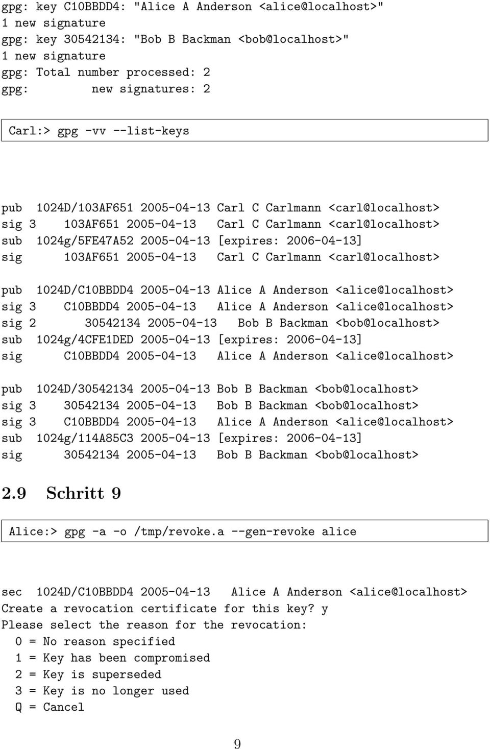 103AF651 2005-04-13 Carl C Carlmann <carl@localhost> pub 1024D/C10BBDD4 2005-04-13 Alice A Anderson <alice@localhost> sig 3 C10BBDD4 2005-04-13 Alice A Anderson <alice@localhost> sig 2 30542134