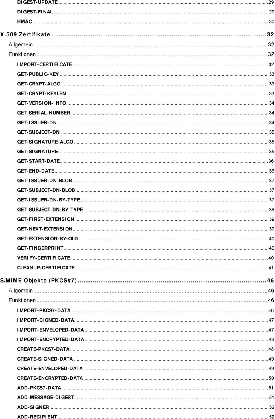 ..37 GET-SUBJECT-DN-BLOB...37 GET-ISSUER-DN-BY-TYPE...37 GET-SUBJECT-DN-BY-TYPE...38 GET-FIRST-EXTENSION...39 GET-NEXT-EXTENSION...39 GET-EXTENSION-BY-OID...40 GET-FINGERPRINT...40 VERIFY-CERTIFICATE.