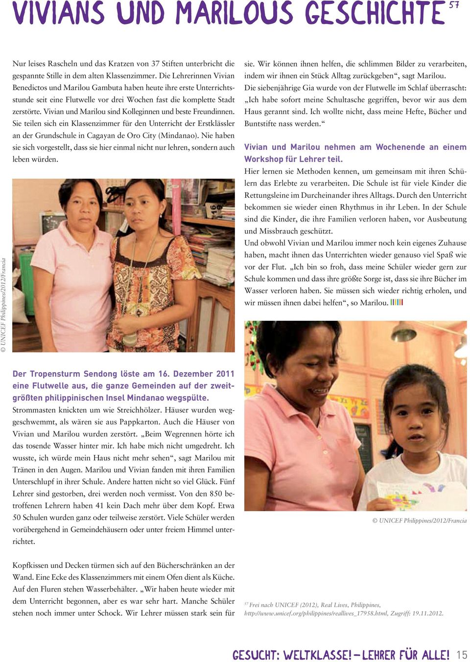 Vivian und Marilou sind Kolleginnen und beste Freundinnen. ie teilen sich ein Klassenzimmer für den nterricht der rstklässler an der rundschule in Cagayan de Oro City (Mindanao).