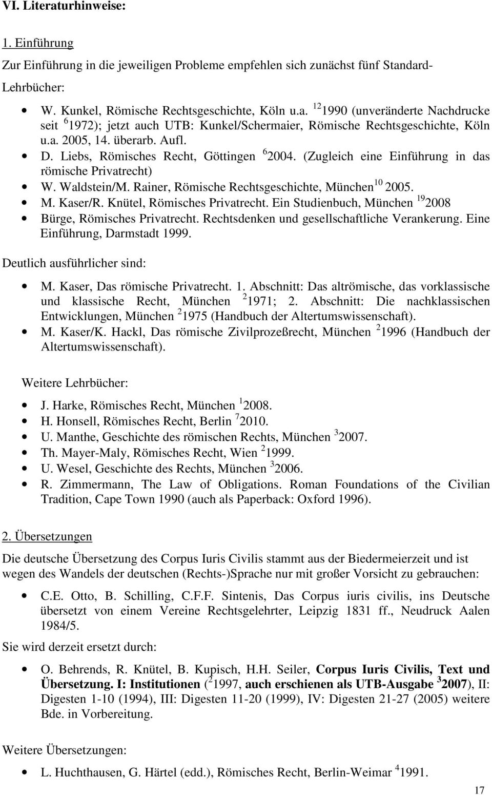 Knütel, Römisches Privatrecht. Ein Studienbuch, München 19 2008 Bürge, Römisches Privatrecht. Rechtsdenken und gesellschaftliche Verankerung. Eine Einführung, Darmstadt 1999.