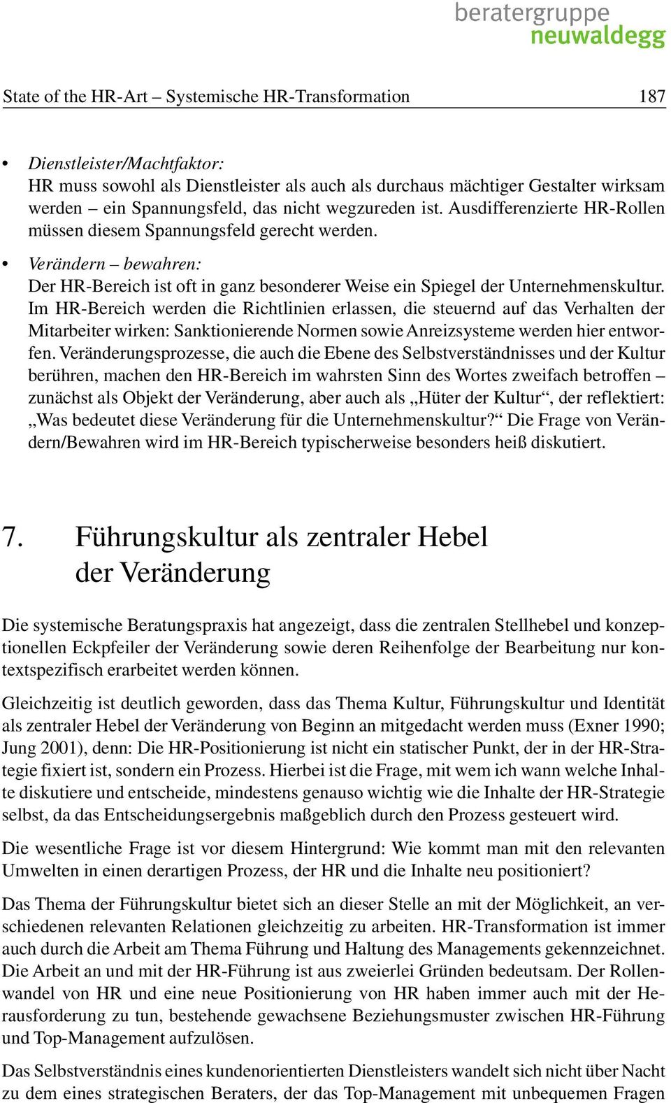 Im HR-Bereich werden die Richtlinien erlassen, die steuernd auf das Verhalten der Mitarbeiter wirken: Sanktionierende Normen sowie Anreizsysteme werden hier entworfen.