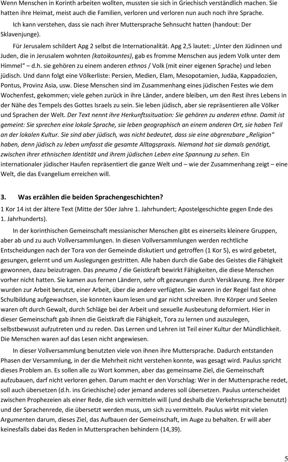 Apg 2,5 lautet: Unter den Jüdinnen und Juden, die in Jerusalem wohnten (katoikountes), gab es fromme Menschen aus jedem Volk unter dem Himmel d.h. sie gehören zu einem anderen ethnos / Volk (mit einer eigenen Sprache) und leben jüdisch.