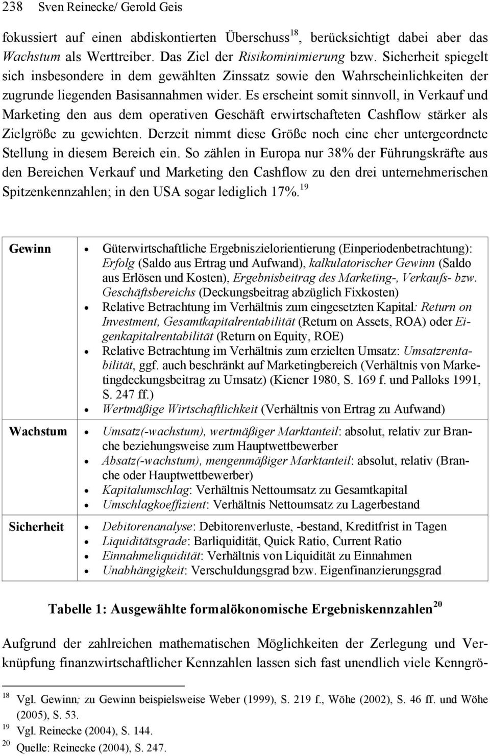 Es erscheint somit sinnvoll, in Verkauf und Marketing den aus dem operativen Geschäft erwirtschafteten Cashflow stärker als Zielgröße zu gewichten.