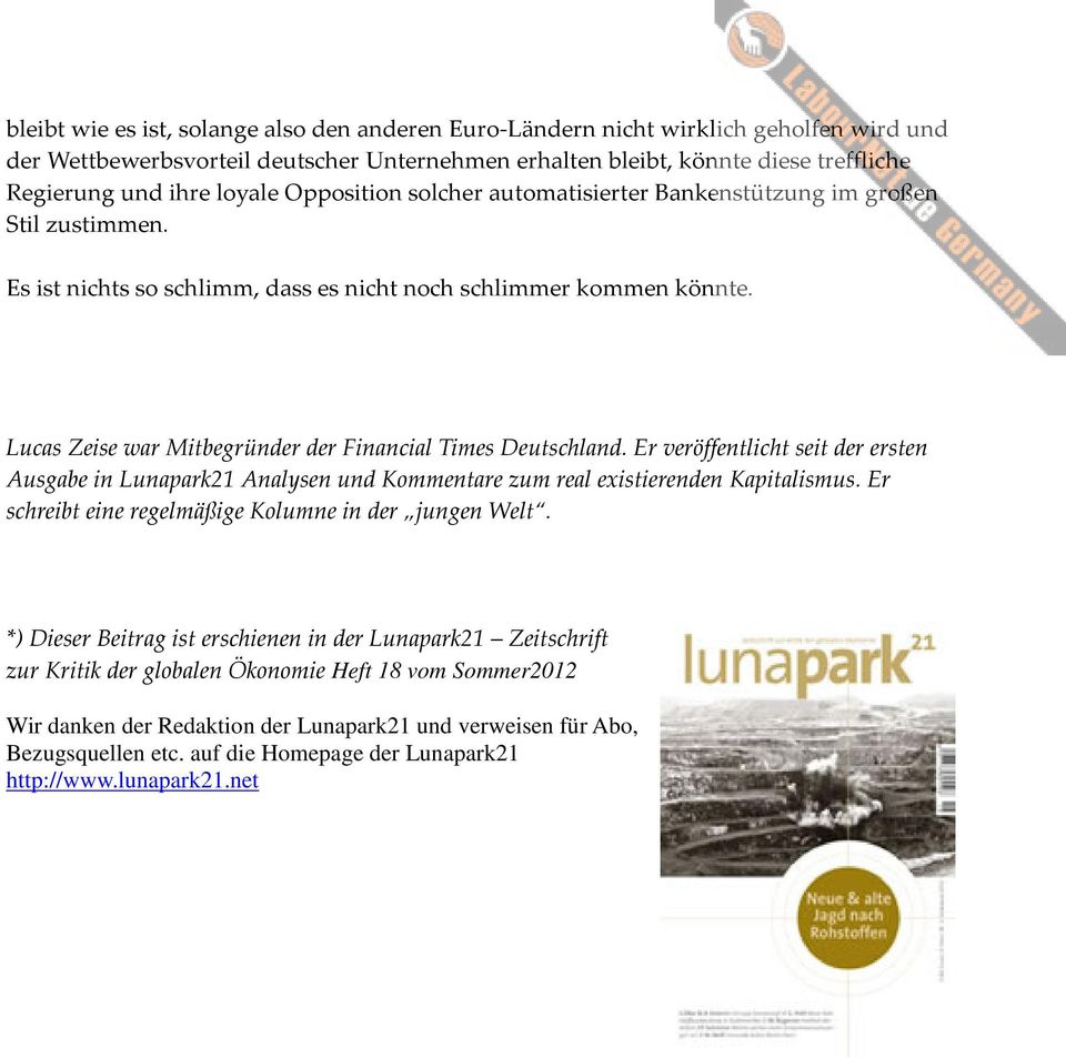 Lucas Zeise war Mitbegründer der Financial Times Deutschland. Er veröffentlicht seit der ersten Ausgabe in Lunapark21 Analysen und Kommentare zum real existierenden Kapitalismus.