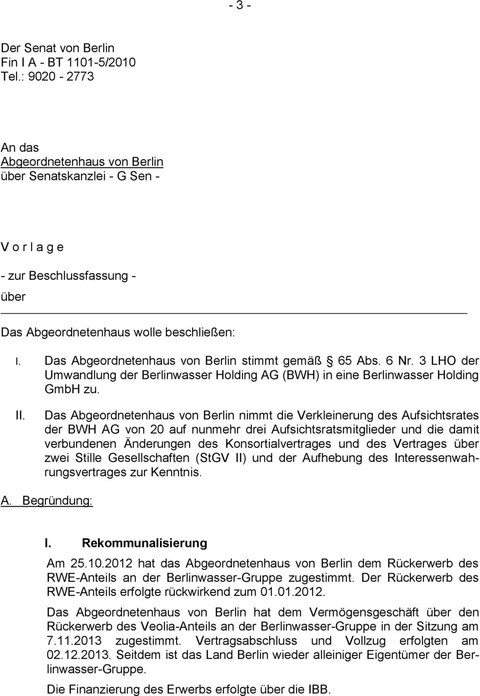 Das Abgeordnetenhaus von Berlin stimmt gemäß 65 Abs. 6 Nr. 3 LHO der Umwandlung der Berlinwasser Holding AG (BWH) in eine Berlinwasser Holding GmbH zu. II.