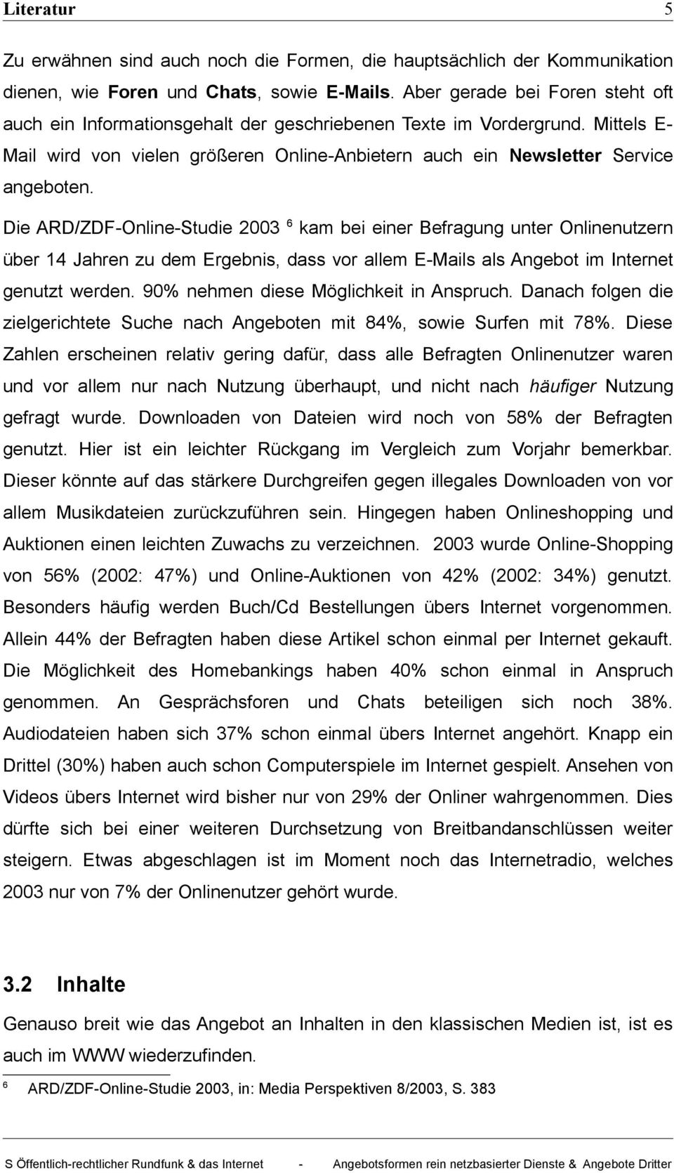Die ARD/ZDF-Online-Studie 2003 6 kam bei einer Befragung unter Onlinenutzern über 14 Jahren zu dem Ergebnis, dass vor allem E-Mails als Angebot im Internet genutzt werden.