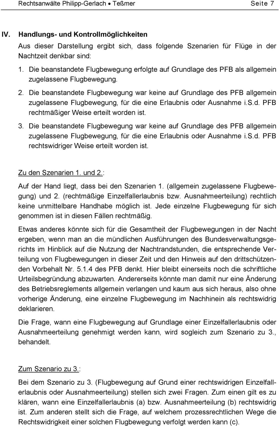 Die beanstandete Flugbewegung war keine auf Grundlage des PFB allgemein zugelassene Flugbewegung, für die eine Erlaubnis oder Ausnahme i.s.d. PFB rechtmäßiger Weise erteilt worden ist. 3.