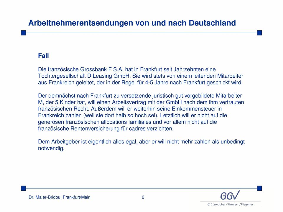 Der demnächst nach Frankfurt zu versetzende juristisch gut vorgebildete Mitarbeiter M, der 5 Kinder hat, will einen Arbeitsvertrag mit der GmbH nach dem ihm vertrauten französischen Recht.