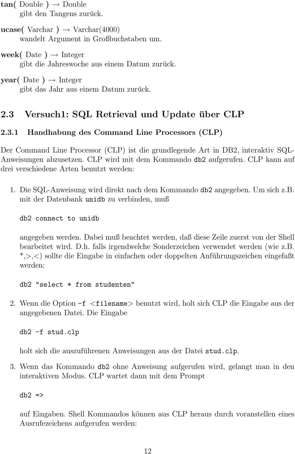 Versuch1: SQL Retrieval und Update über CLP 2.3.1 Handhabung des Command Line Processors (CLP) Der Command Line Processor (CLP) ist die grundlegende Art in DB2, interaktiv SQL- Anweisungen abzusetzen.