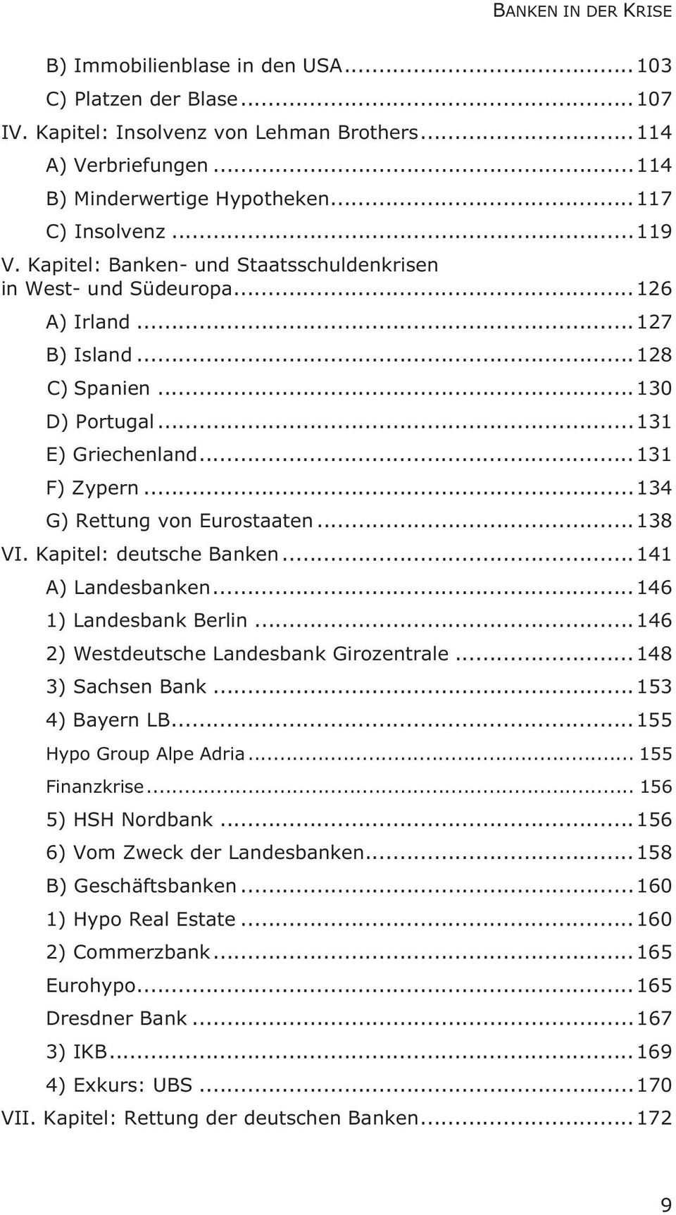 .. 131 F) Zypern... 134 G) Rettung von Eurostaaten... 138 VI. Kapitel: deutsche Banken... 141 A) Landesbanken... 146 1) Landesbank Berlin... 146 2) Westdeutsche Landesbank Girozentrale.