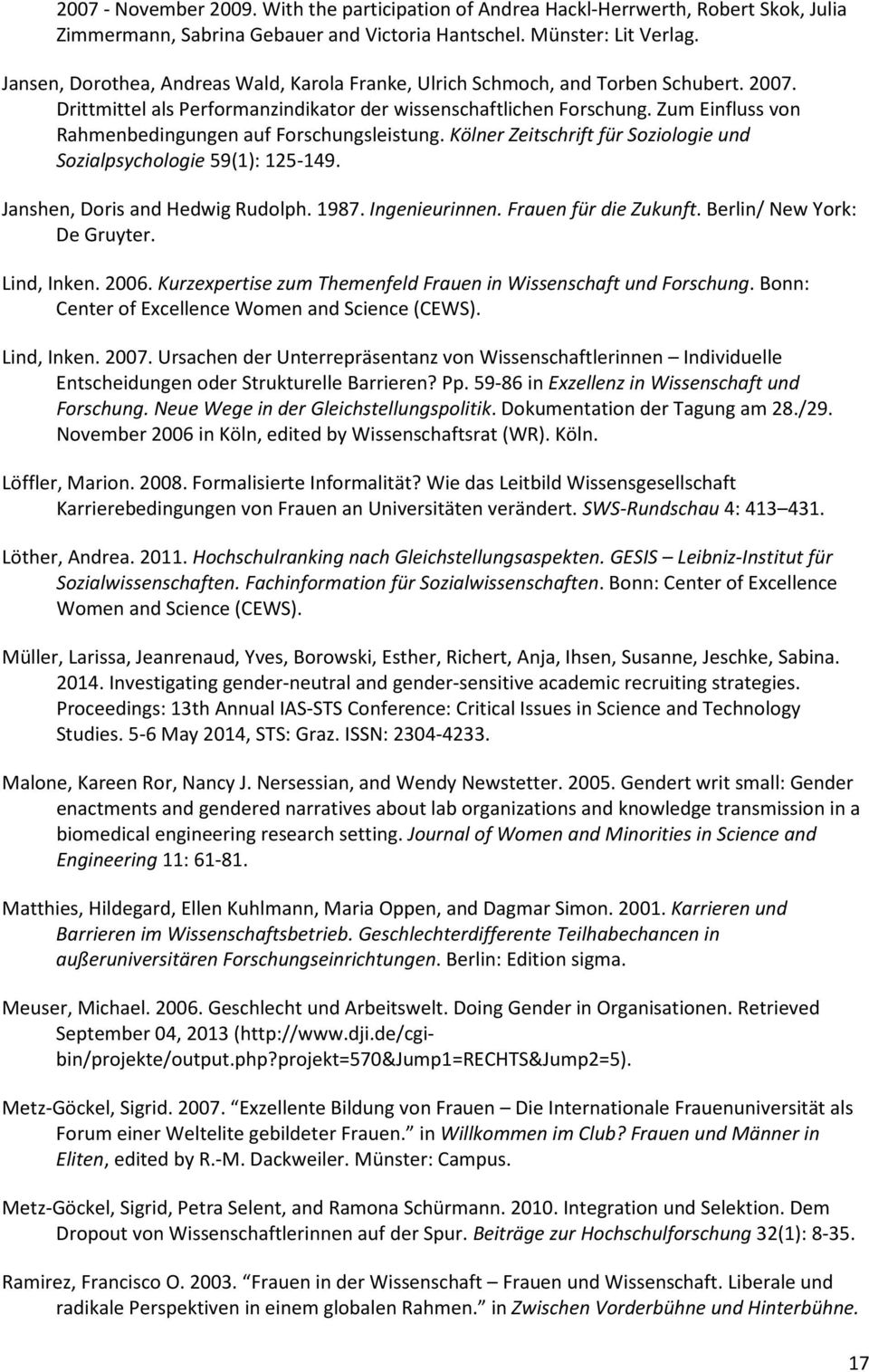 Zum Einfluss von Rahmenbedingungen auf Forschungsleistung. Kölner Zeitschrift für Soziologie und Sozialpsychologie 59(1): 125-149. Janshen, Doris and Hedwig Rudolph. 1987. Ingenieurinnen.