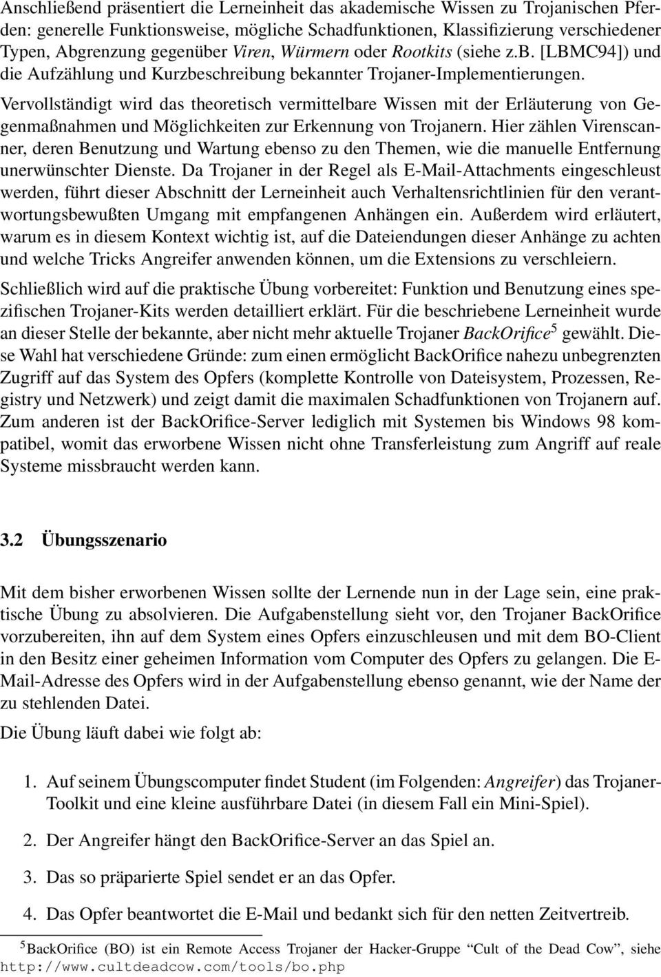 Vervollständigt wird das theoretisch vermittelbare Wissen mit der Erläuterung von Gegenmaßnahmen und Möglichkeiten zur Erkennung von Trojanern.