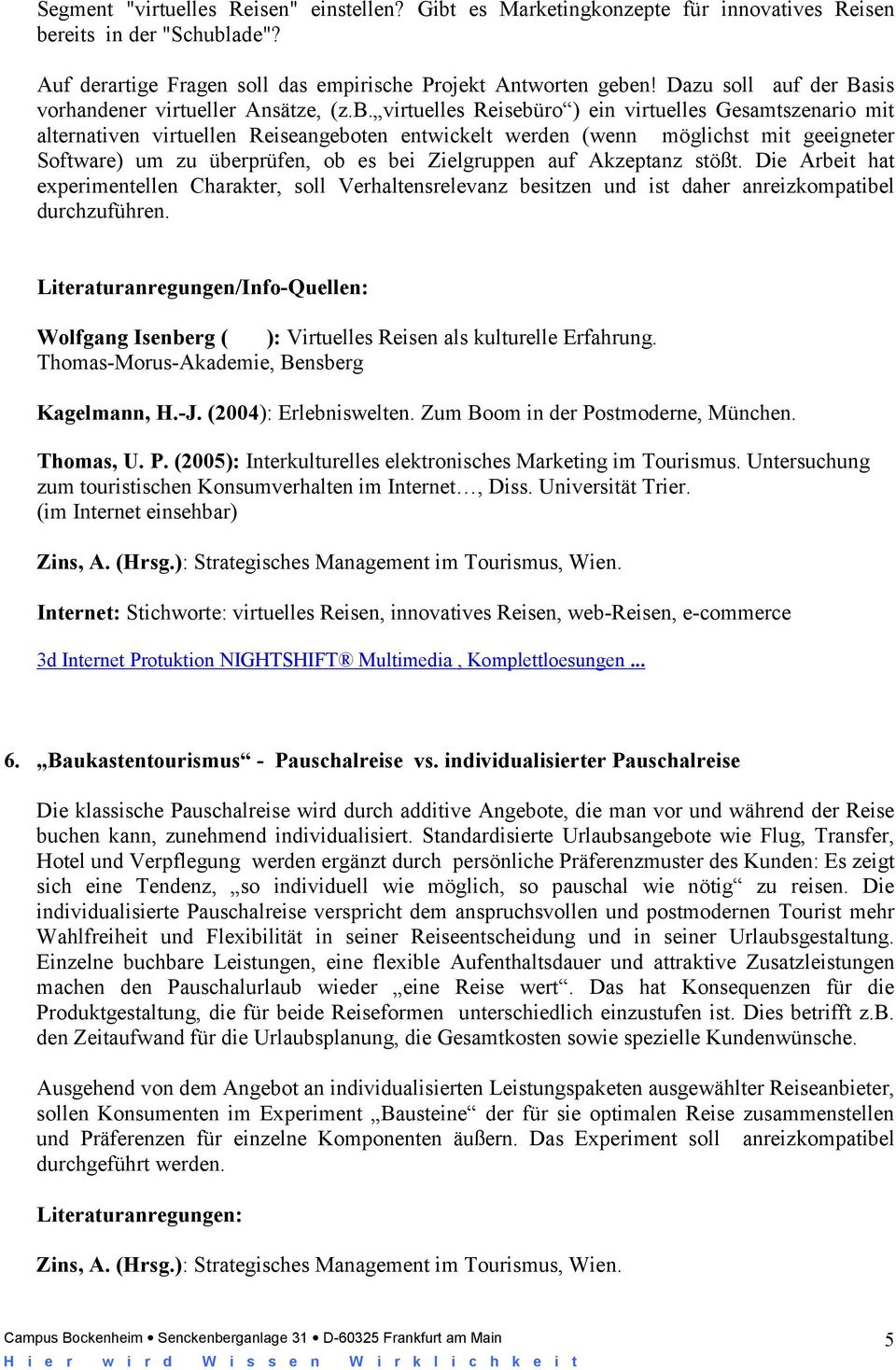 virtuelles Reisebüro ) ein virtuelles Gesamtszenario mit alternativen virtuellen Reiseangeboten entwickelt werden (wenn möglichst mit geeigneter Software) um zu überprüfen, ob es bei Zielgruppen auf