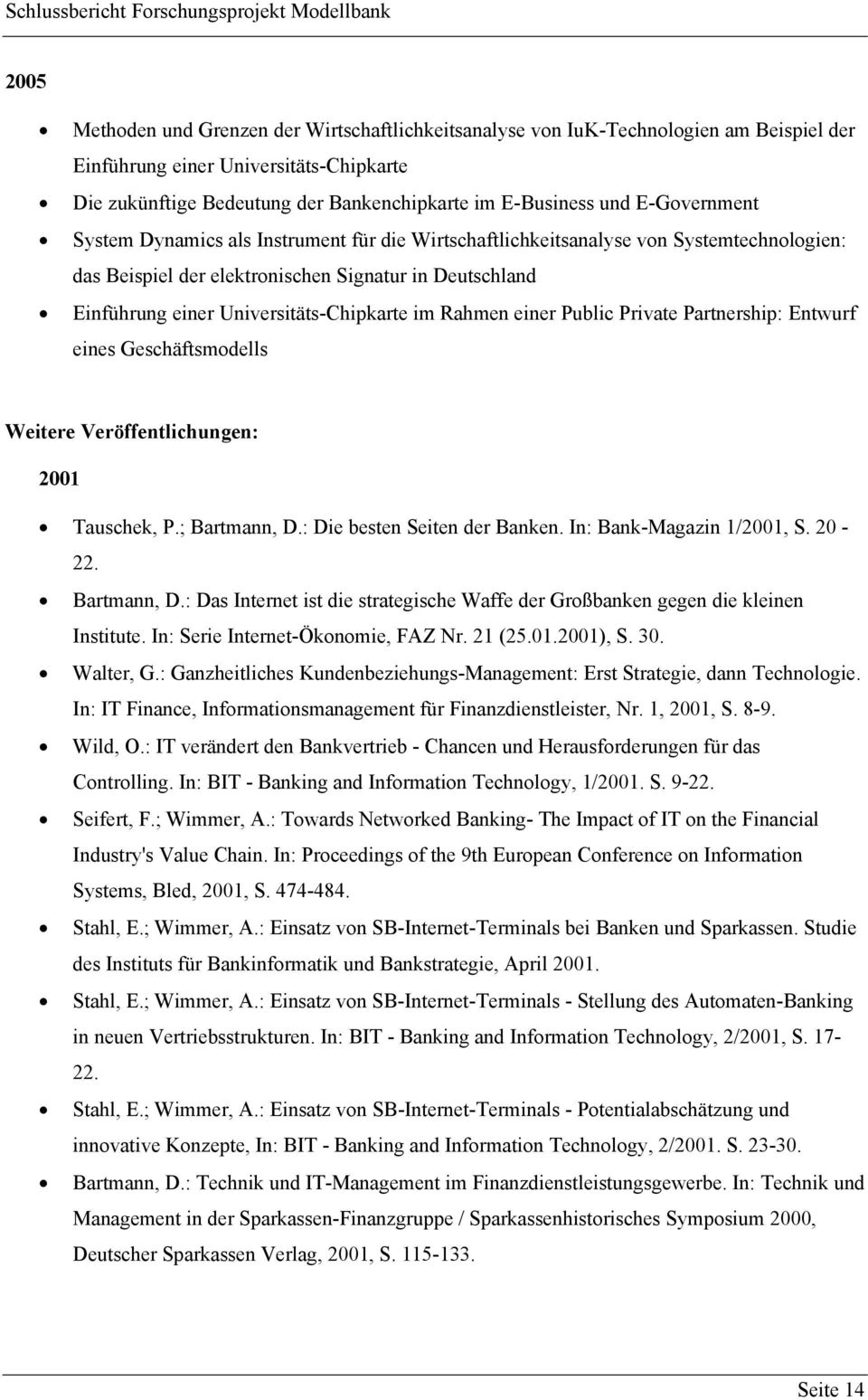 im Rahmen einer Public Private Partnership: Entwurf eines Geschäftsmodells Weitere Veröffentlichungen: 2001 Tauschek, P.; Bartmann, D.: Die besten Seiten der Banken. In: Bank-Magazin 1/2001, S. 20-22.