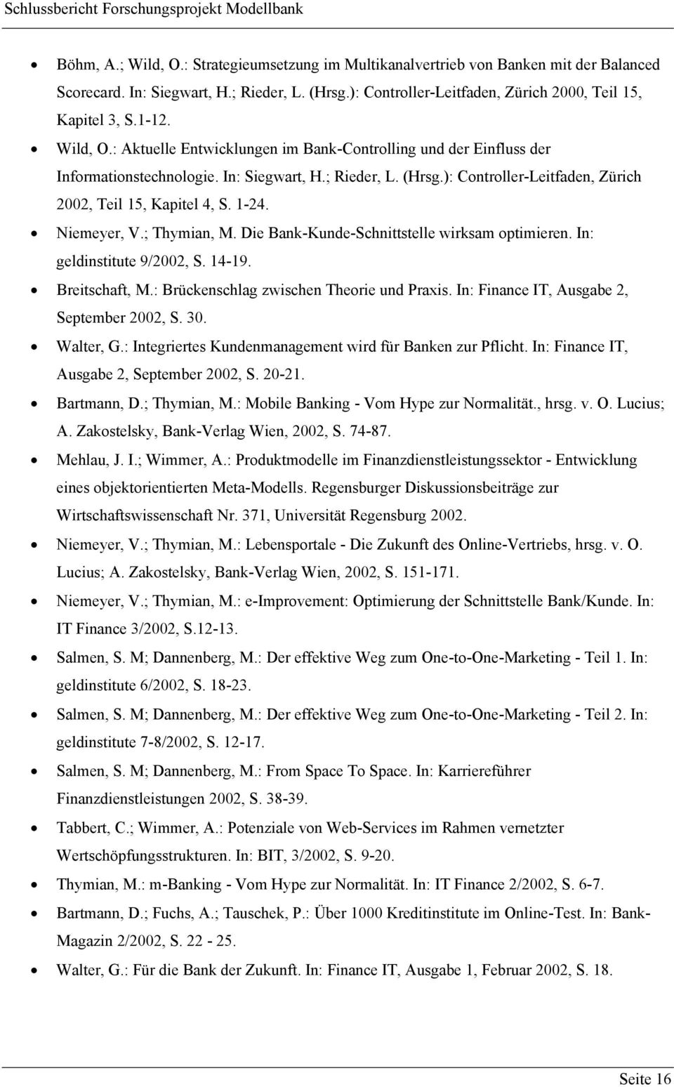 Niemeyer, V.; Thymian, M. Die Bank-Kunde-Schnittstelle wirksam optimieren. In: geldinstitute 9/2002, S. 14-19. Breitschaft, M.: Brückenschlag zwischen Theorie und Praxis.