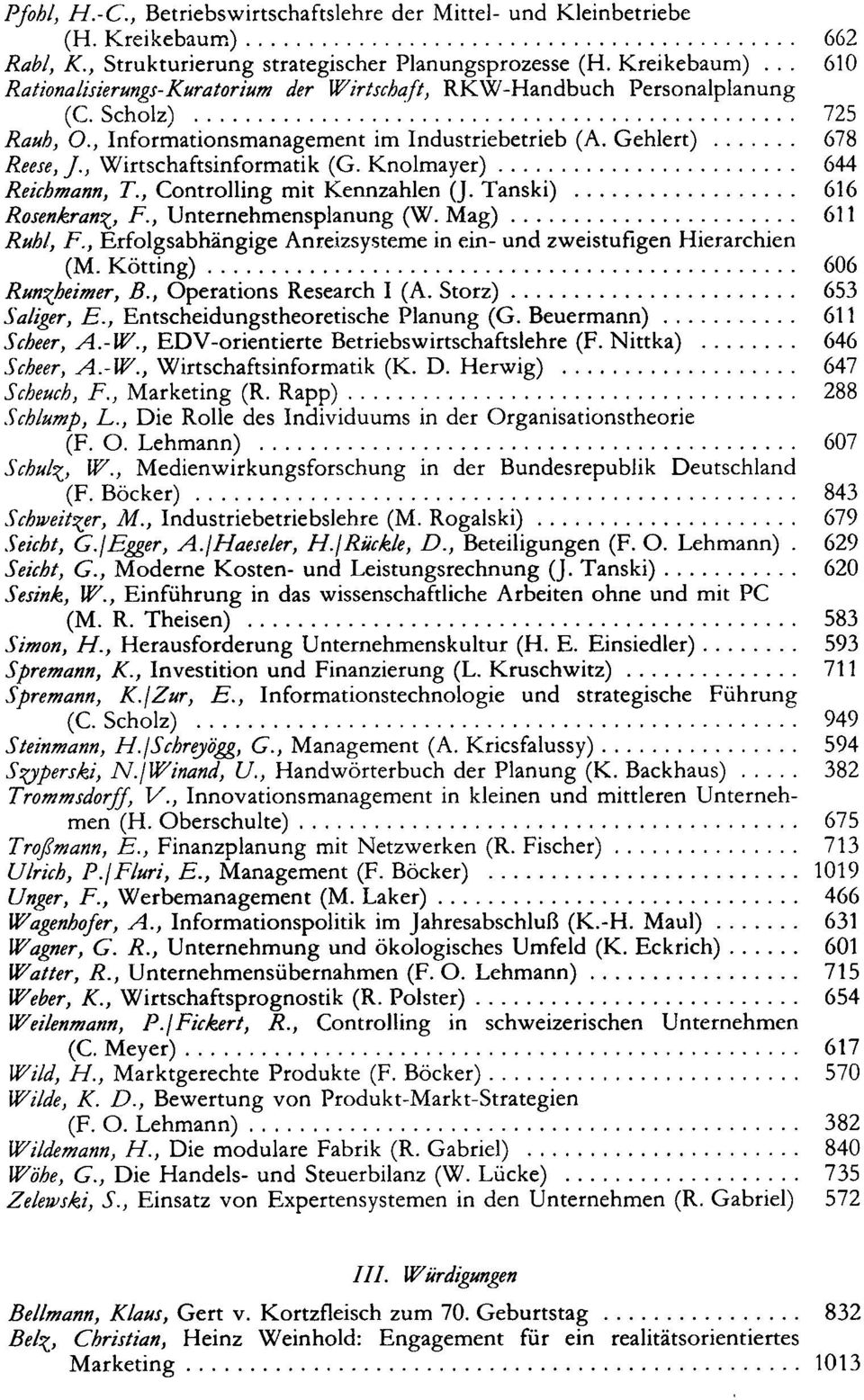 , Unternehmensplanung (W. Mag) 611 Ruh/, F., Erfolgsabhängige Anreizsysteme in ein- und zweistufigen Hierarchien (M. Kötting) 606 Run^heimer, B., Operations Research I (A. Storz) 653 Sa/iger, E.