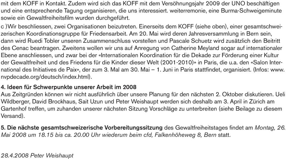 Einerseits dem KOFF (siehe oben), einer gesamtschweizerischen Koordinationsgruppe für Friedensarbeit. Am 20.