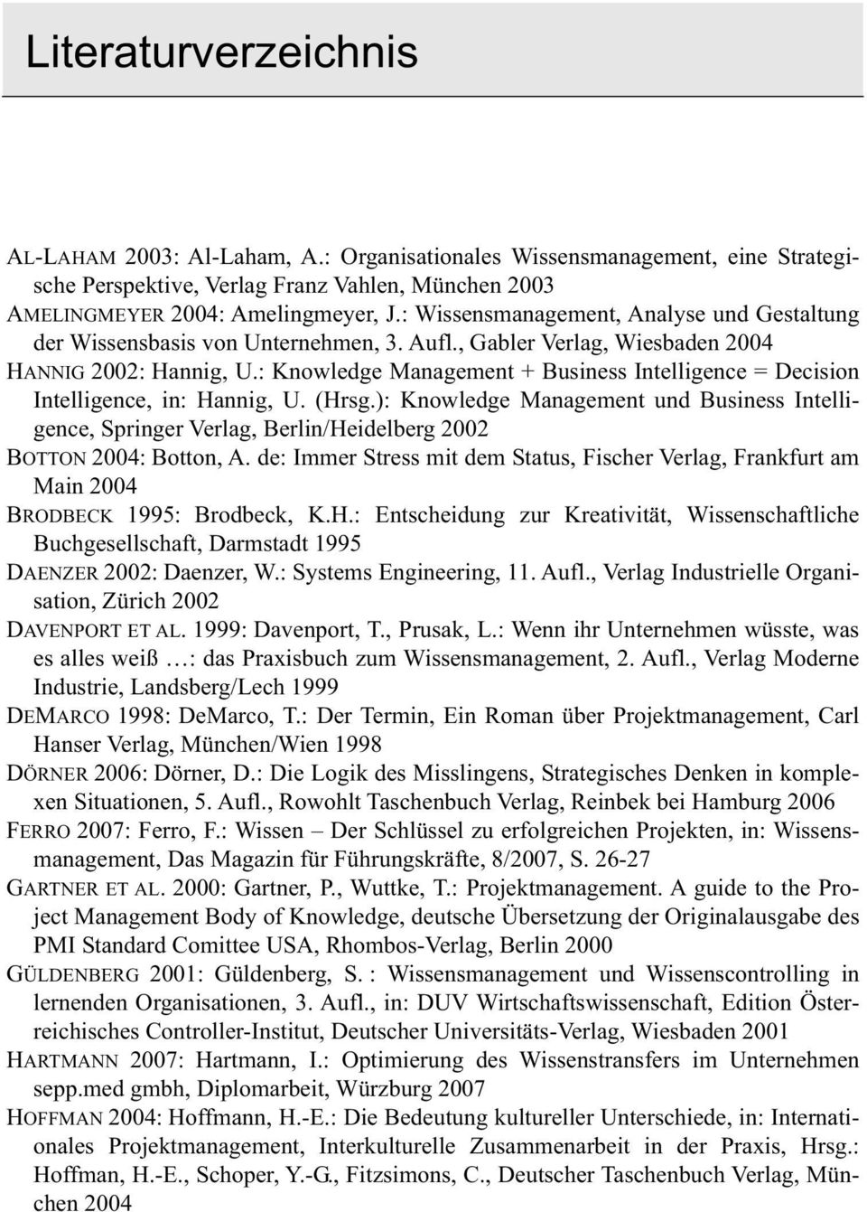 : Wissensmanagement, Analyse und Gestaltung der Wissensbasis von Unternehmen, 3. Aufl., Gabler Verlag, Wiesbaden 2004 HANNIG 2002: Hannig, U.