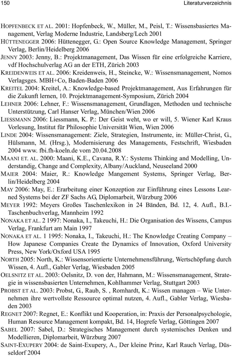 : Projektmanagement, Das Wissen für eine erfolgreiche Karriere, vdf Hochschulverlag AG an der ETH, Zürich 2003 KREIDENWEIS ET AL. 2006: Kreidenweis, H., Steincke, W.