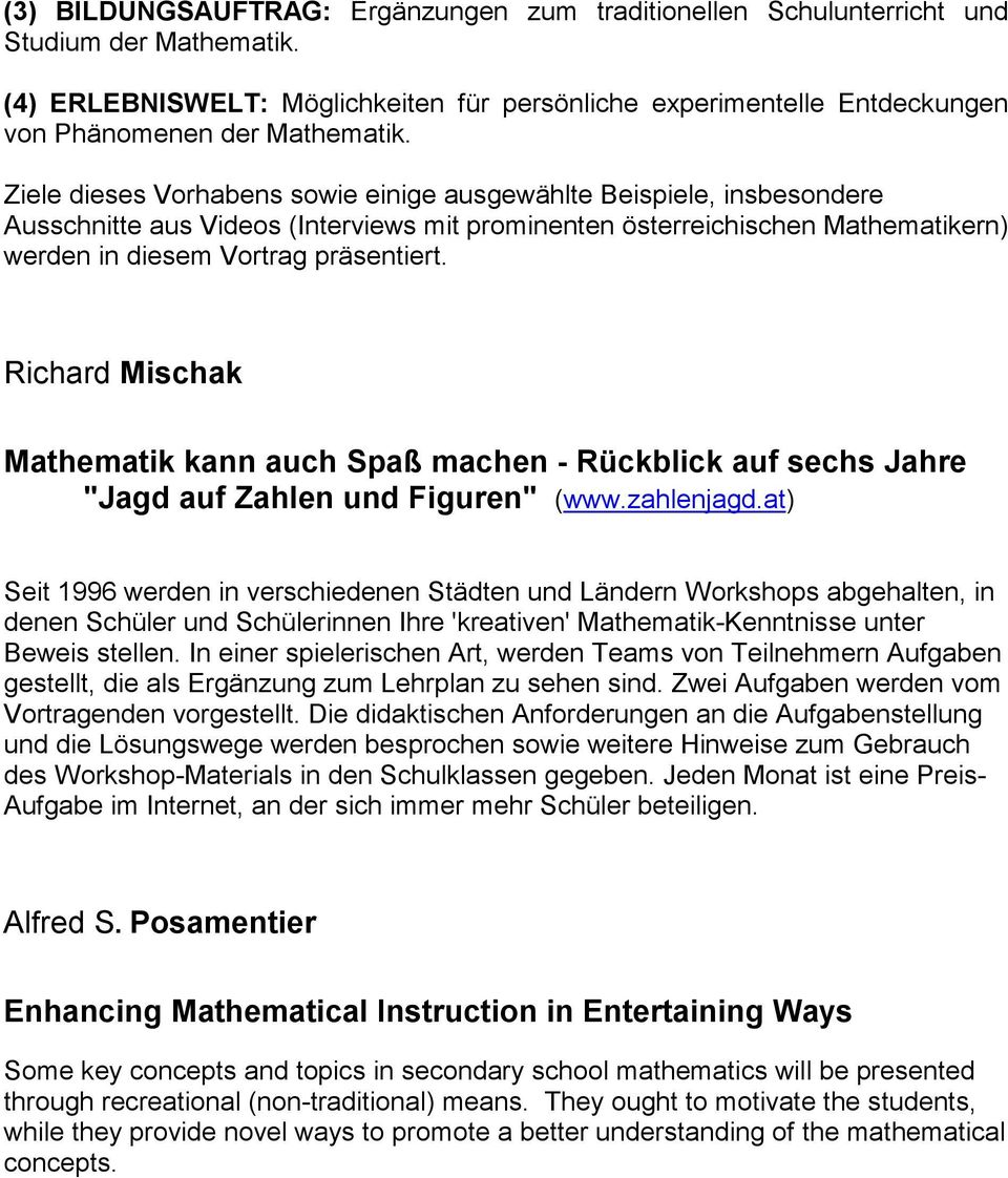 Ziele dieses Vorhabens sowie einige ausgewählte Beispiele, insbesondere Ausschnitte aus Videos (Interviews mit prominenten österreichischen Mathematikern) werden in diesem Vortrag präsentiert.