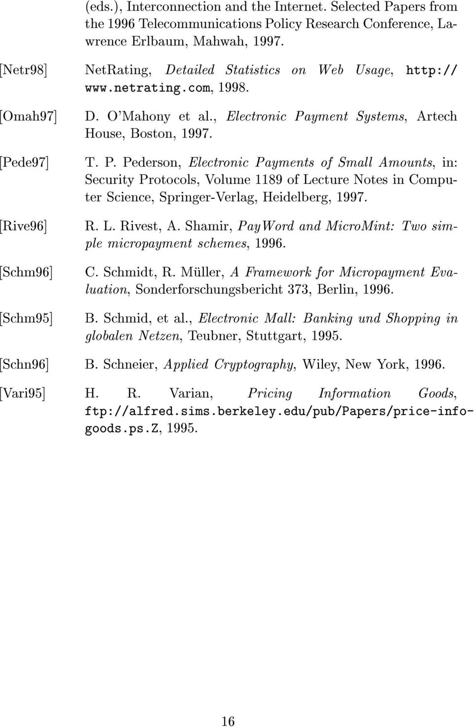 , Electronic Payment Systems, Artech House, Boston, 1997. T. P. Pederson, Electronic Payments of Small Amounts, in: Security Protocols, Volume 1189 of Lecture Notes in Computer Science, Springer-Verlag, Heidelberg, 1997.