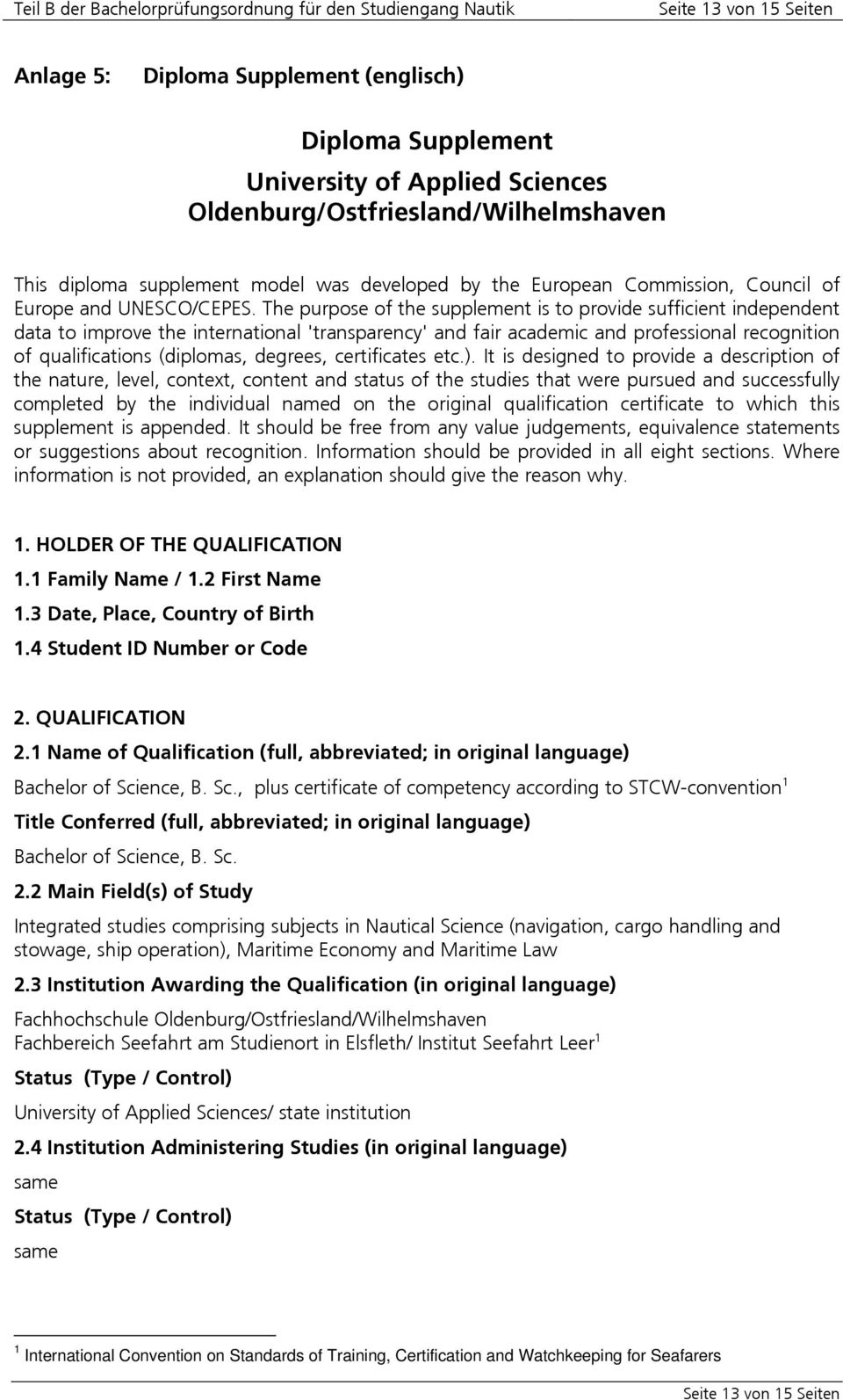 The purpose of the supplement is to provide sufficient independent data to improve the international 'transparency' and fair academic and professional recognition of qualifications (diplomas,