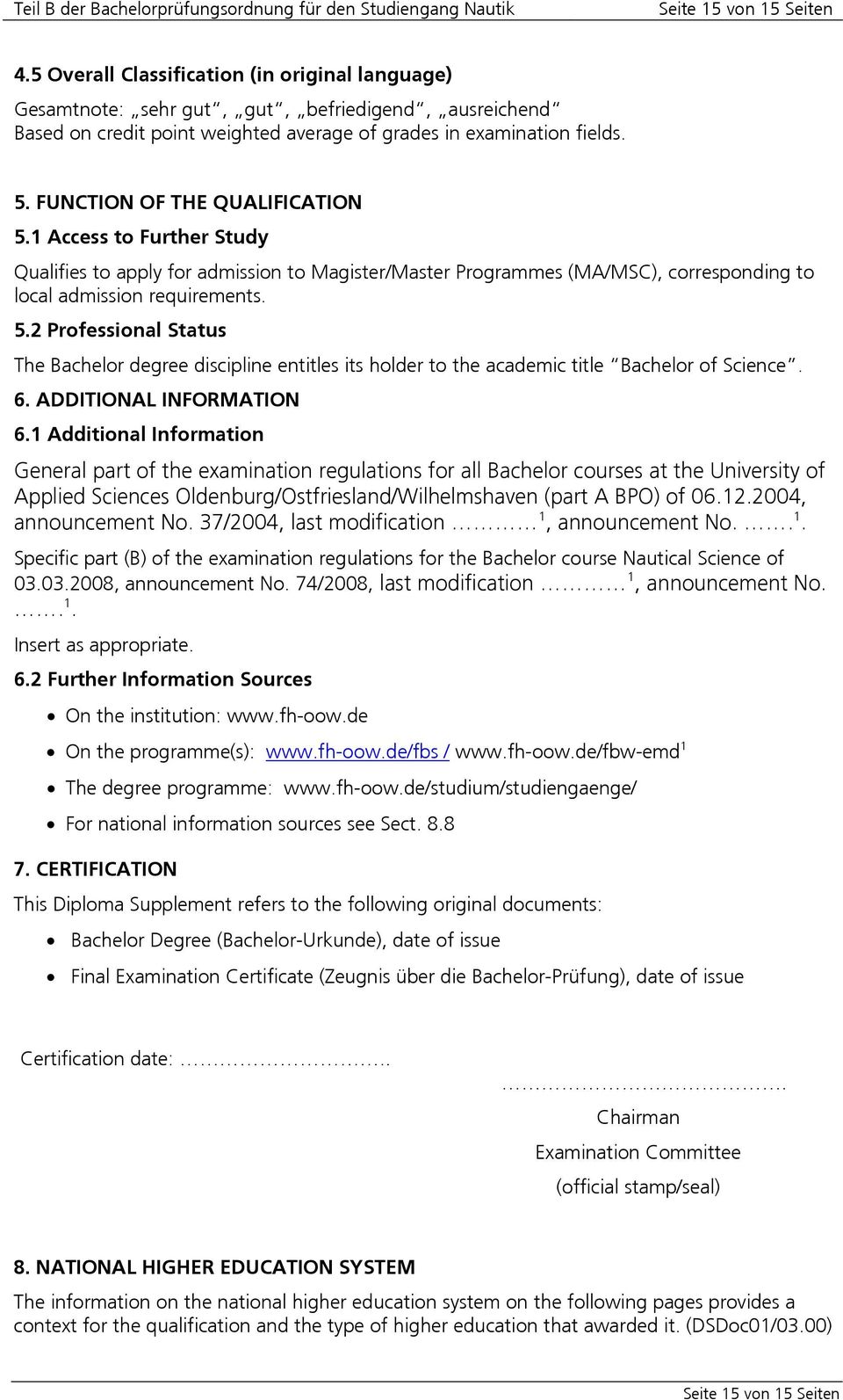 FUNCTION OF THE QUALIFICATION 5.1 Access to Further Study Qualifies to apply for admission to Magister/Master Programmes (MA/MSC), corresponding to local admission requirements. 5.2 Professional Status The Bachelor degree discipline entitles its holder to the academic title Bachelor of Science.