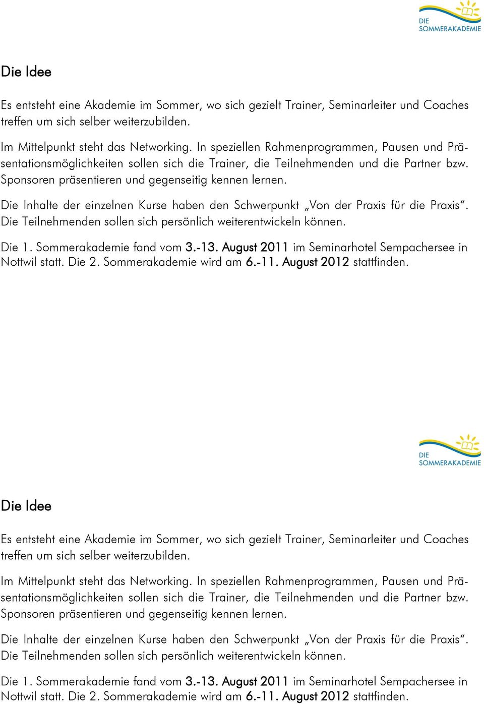 Die Inhalte der einzelnen Kurse haben den Schwerpunkt Von der Praxis für die Praxis. Die Teilnehmenden sollen sich persönlich weiterentwickeln können. Die 1. Sommerakademie fand vom 3.-13.