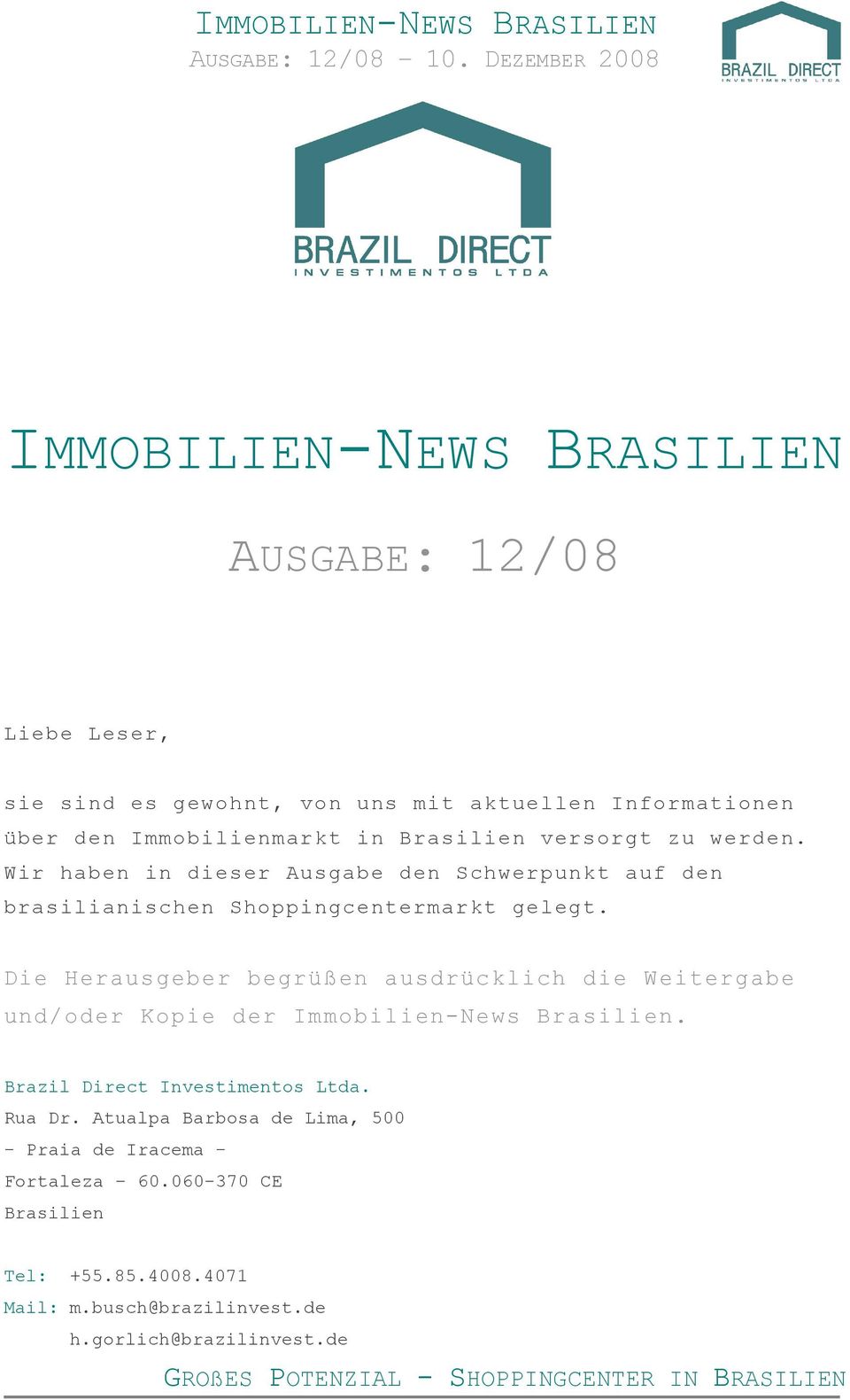 Die Herausgeber begrüßen ausdrücklich die Weitergabe und/oder Kopie der Immobilien-News Brasilien. Brazil Direct Investimentos Ltda. Rua Dr.