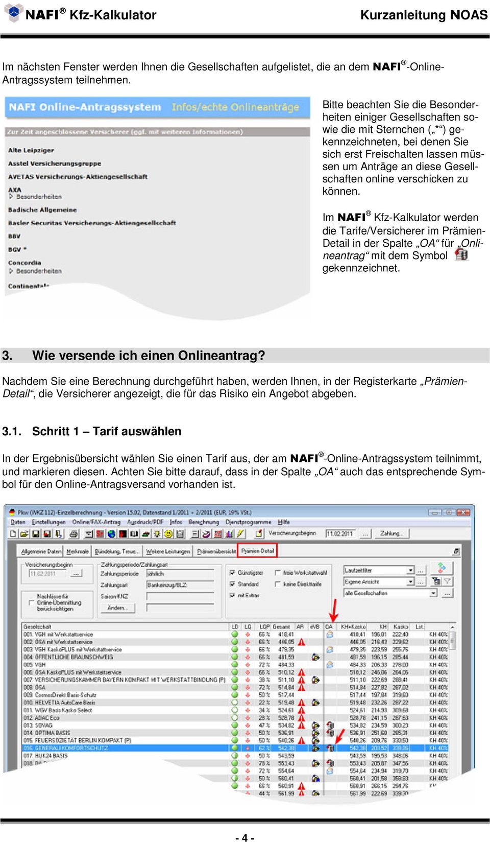 online verschicken zu können. Im NAFI Kfz-Kalkulator werden die Tarife/Versicherer im Prämien- Detail in der Spalte OA für Onlineantrag mit dem Symbol gekennzeichnet. 3.