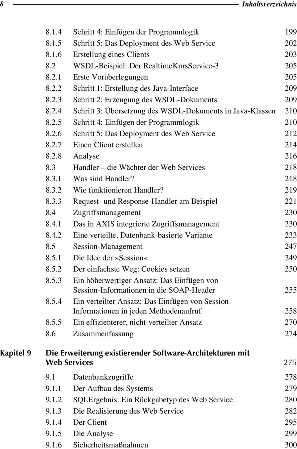 2.5 Schritt 4: Einfügen der Programmlogik 210 8.2.6 Schritt 5: Das Deployment des Web Service 212 8.2.7 Einen Client erstellen 214 8.2.8 Analyse 216 8.3 Handler die Wächter der Web Services 218 8.3.1 Was sind Handler?