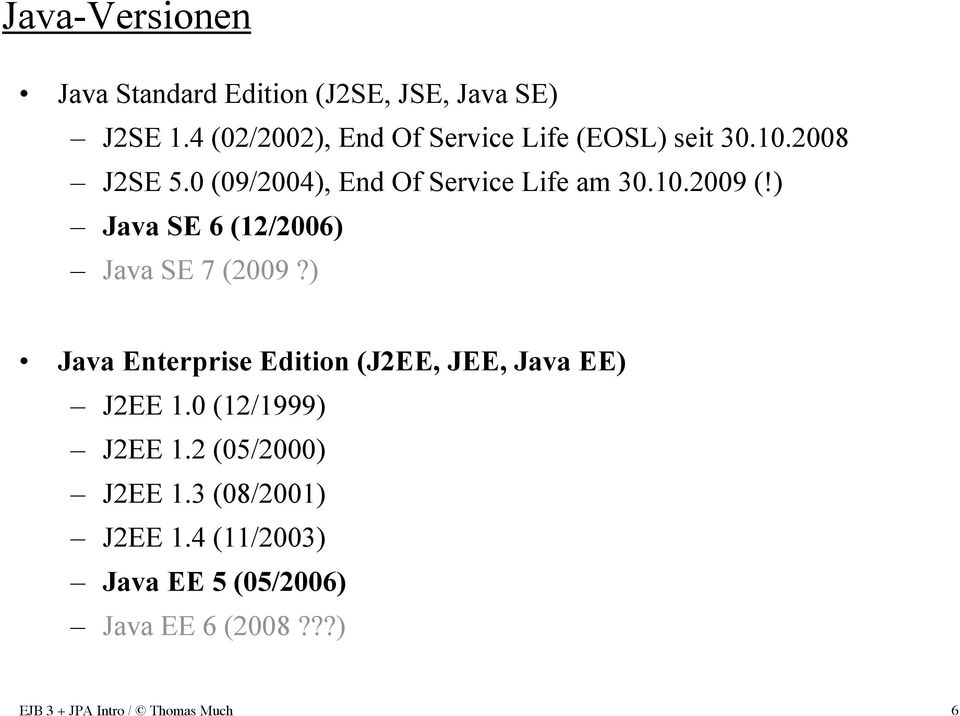 10.2009 (!) Java SE 6 (12/2006) Java SE 7 (2009?) Java Enterprise Edition (J2EE, JEE, Java EE) J2EE 1.