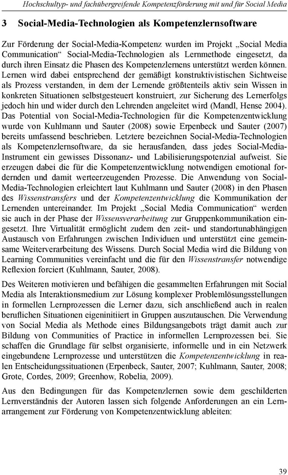 Lernen wird dabei entsprechend der gemäßigt konstruktivistischen Sichtweise als Prozess verstanden, in dem der Lernende größtenteils aktiv sein Wissen in konkreten Situationen selbstgesteuert