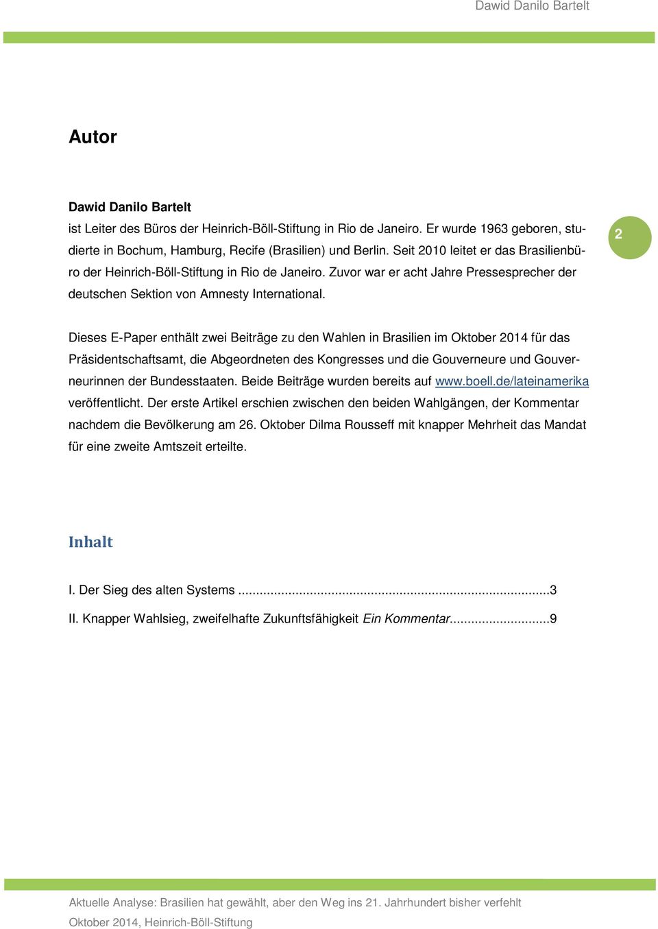 2 Dieses E-Paper enthält zwei Beiträge zu den Wahlen in Brasilien im Oktober 2014 für das Präsidentschaftsamt, die Abgeordneten des Kongresses und die Gouverneure und Gouverneurinnen der