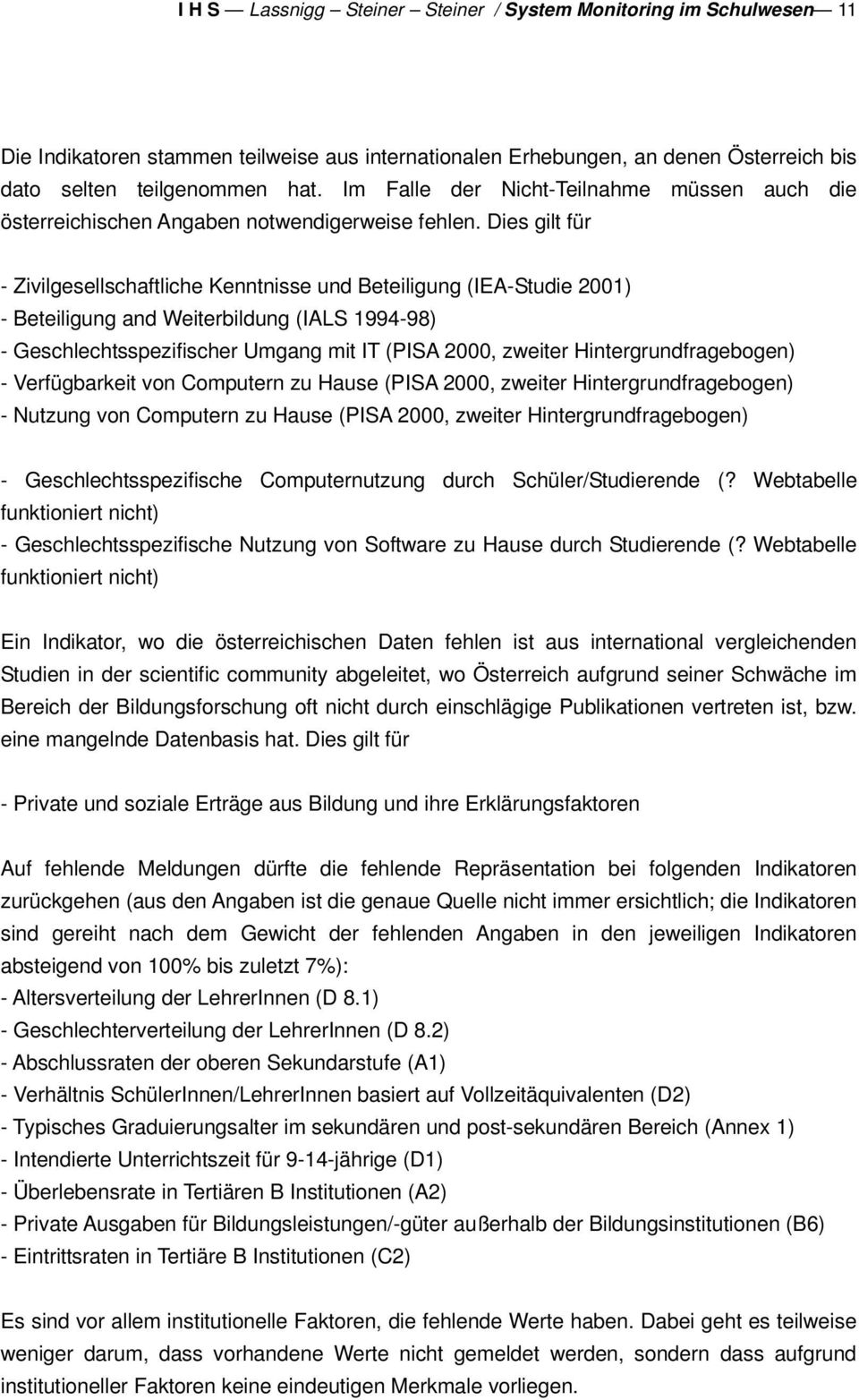 Dies gilt für - Zivilgesellschaftliche Kenntnisse und Beteiligung (IEA-Studie 2001) - Beteiligung and Weiterbildung (IALS 1994-98) - Geschlechtsspezifischer Umgang mit IT (PISA 2000, zweiter