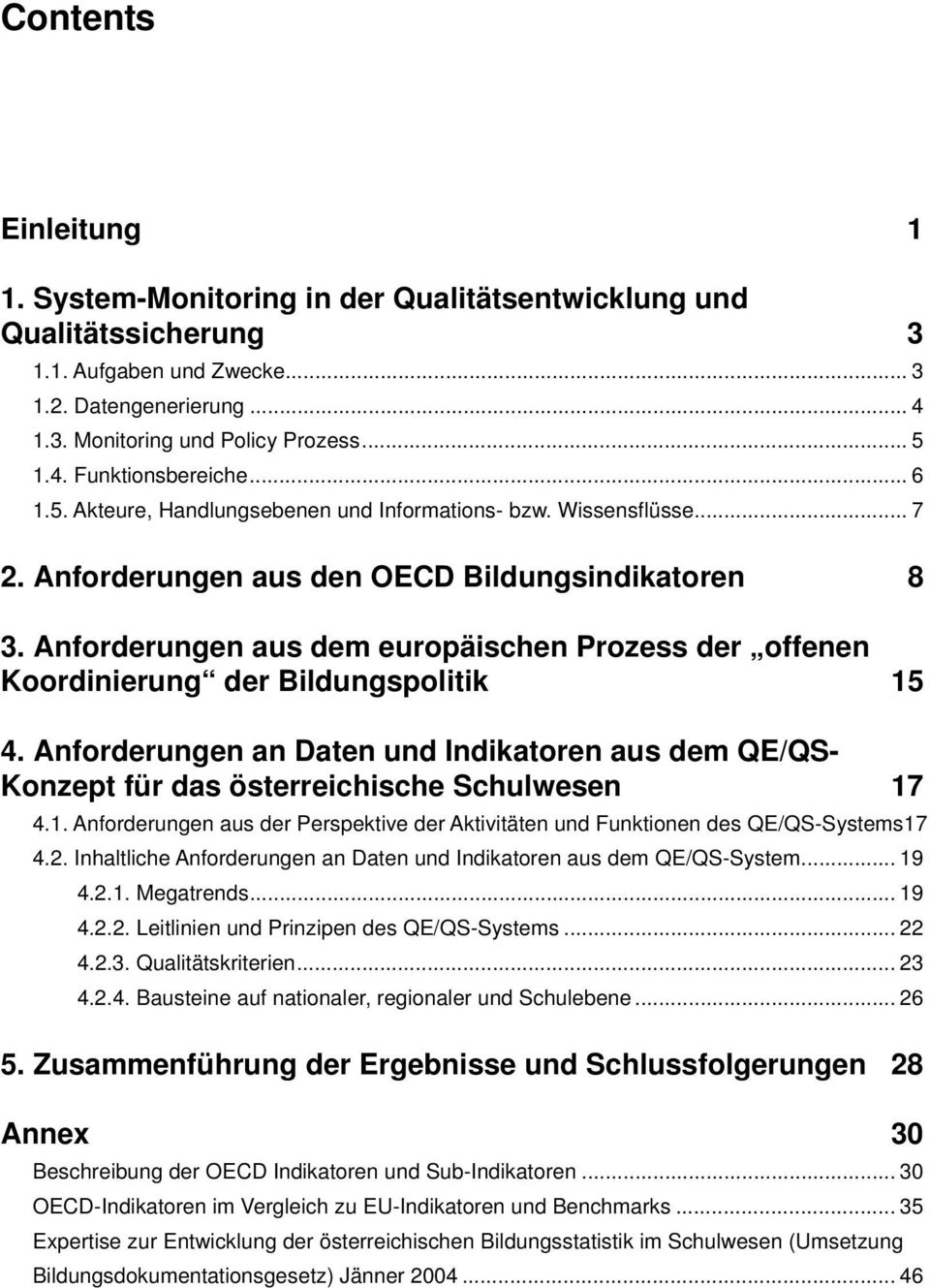 Anforderungen aus dem europäischen Prozess der offenen Koordinierung der Bildungspolitik 15 4. Anforderungen an Daten und Indikatoren aus dem QE/QS- Konzept für das österreichische Schulwesen 17 4.1. Anforderungen aus der Perspektive der Aktivitäten und Funktionen des QE/QS-Systems17 4.