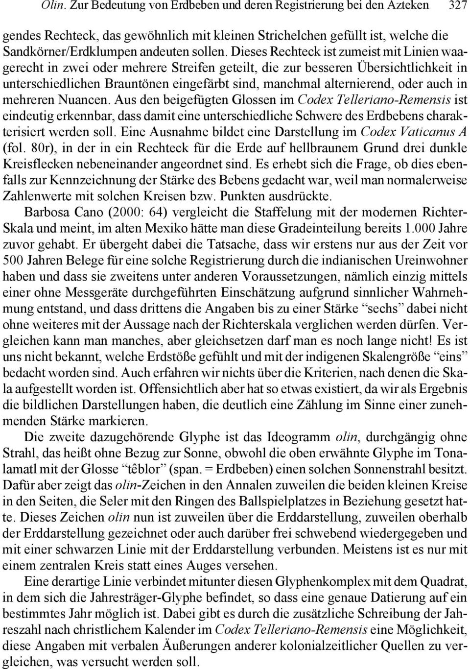 Beides spricht für mehrere Erdbeben in einem Jahr und nicht, wie zuweilen vermutet worden ist, für ein besonders schweres. Auf die Unterschiede soll noch hingewiesen werden.