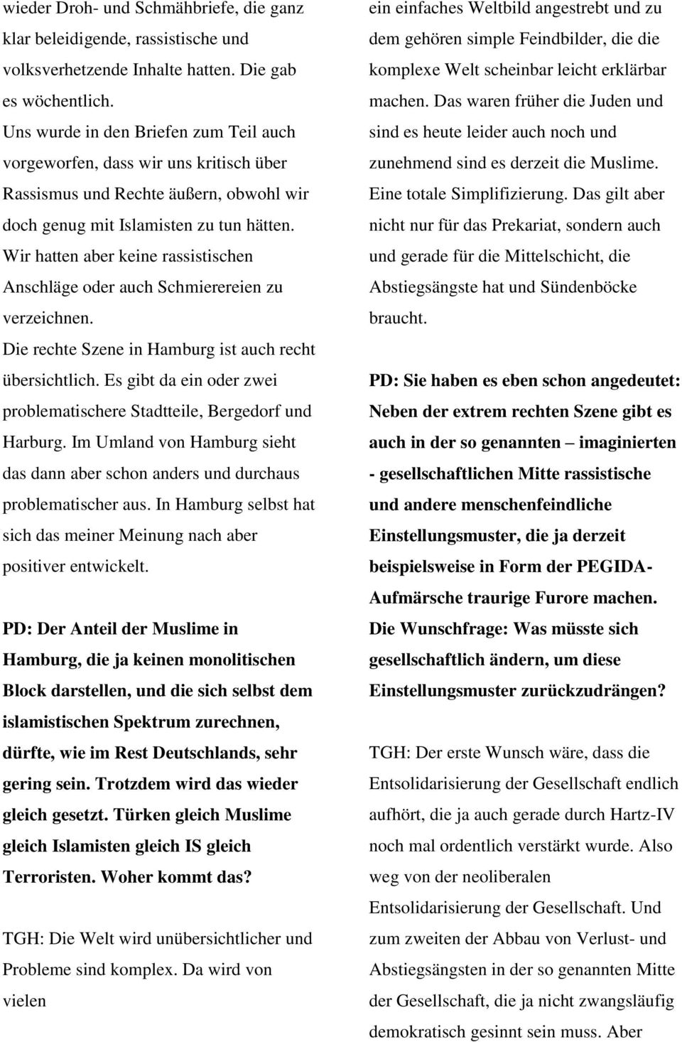 Wir hatten aber keine rassistischen Anschläge oder auch Schmierereien zu verzeichnen. Die rechte Szene in Hamburg ist auch recht übersichtlich.