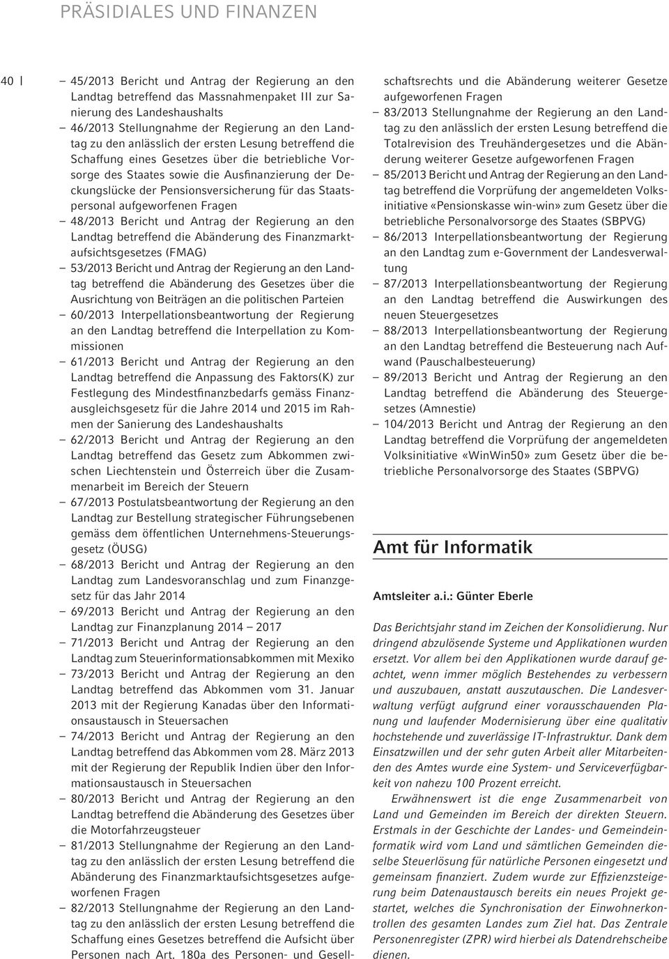 Staatspersonal aufgeworfenen Fragen 48 / 2013 Bericht und Antrag der Regierung an den Landtag betreffend die Abänderung des Finanzmarktaufsichtsgesetzes (FMAG) 53 / 2013 Bericht und Antrag der