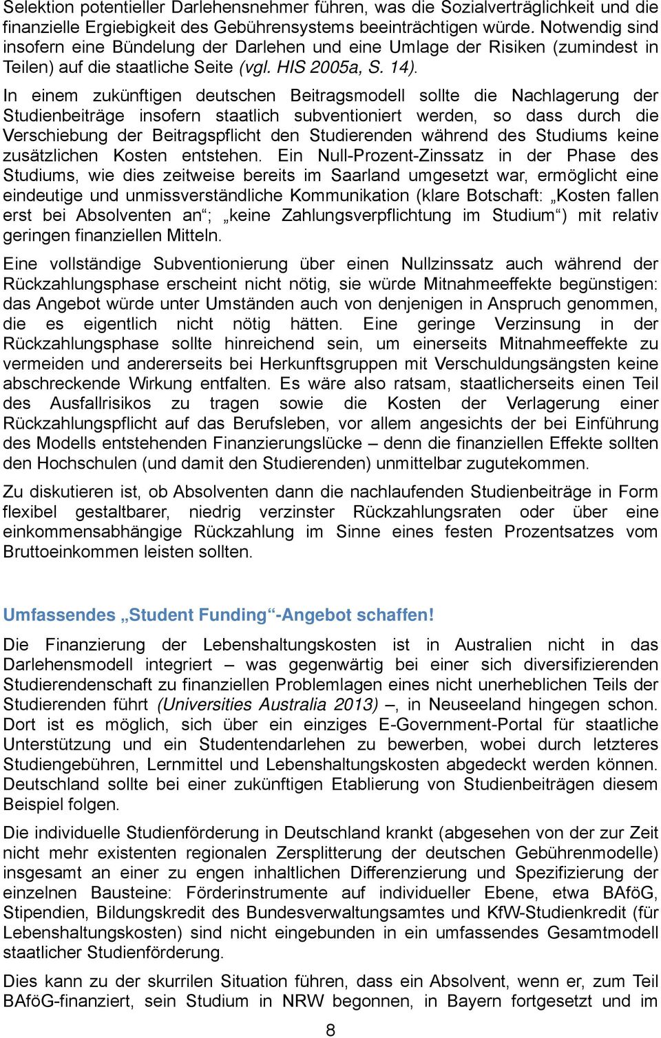 In einem zukünftigen deutschen Beitragsmodell sollte die Nachlagerung der Studienbeiträge insofern staatlich subventioniert werden, so dass durch die Verschiebung der Beitragspflicht den Studierenden