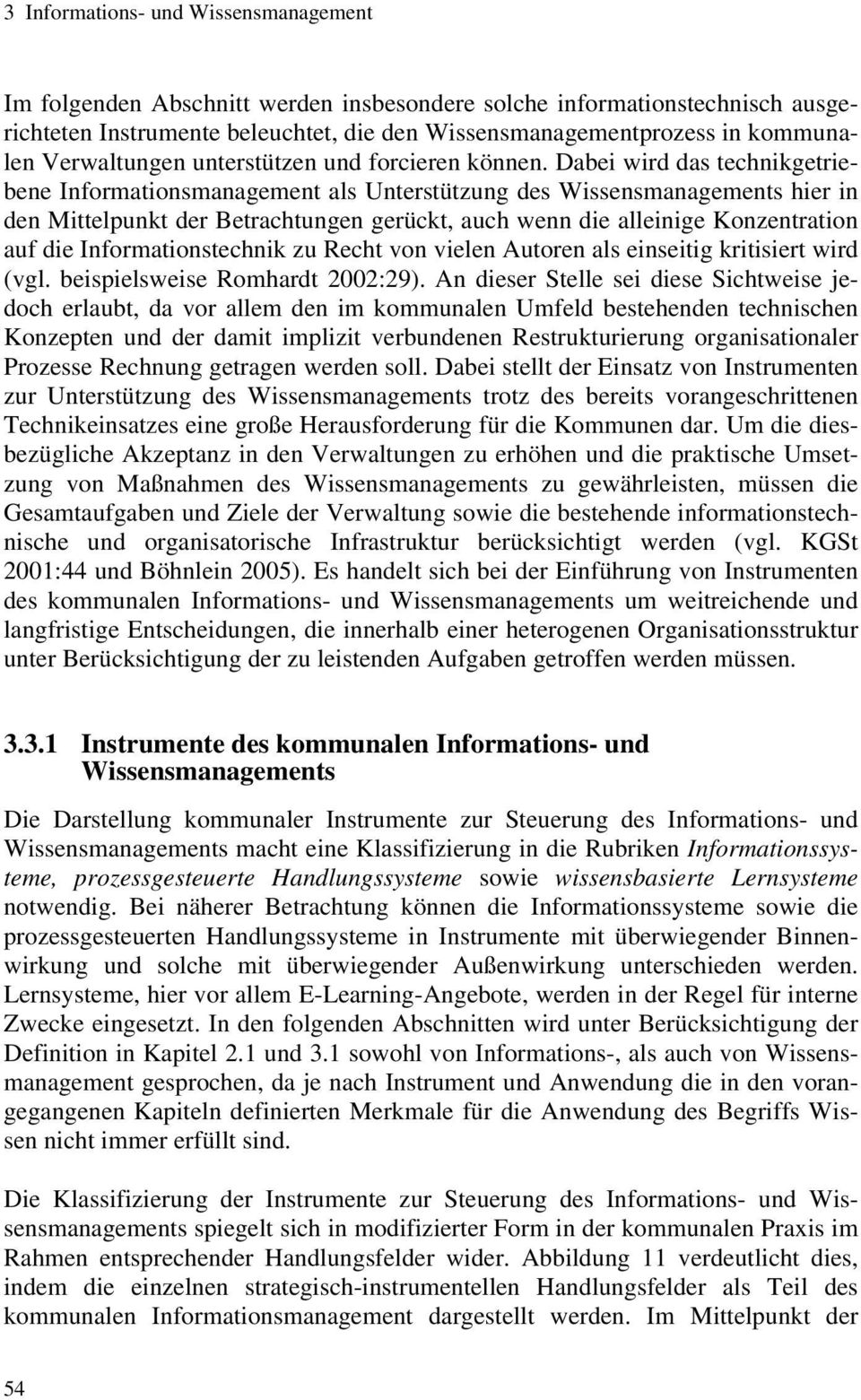 Dabei wird das technikgetriebene Informationsmanagement als Unterstützung des Wissensmanagements hier in den Mittelpunkt der Betrachtungen gerückt, auch wenn die alleinige Konzentration auf die