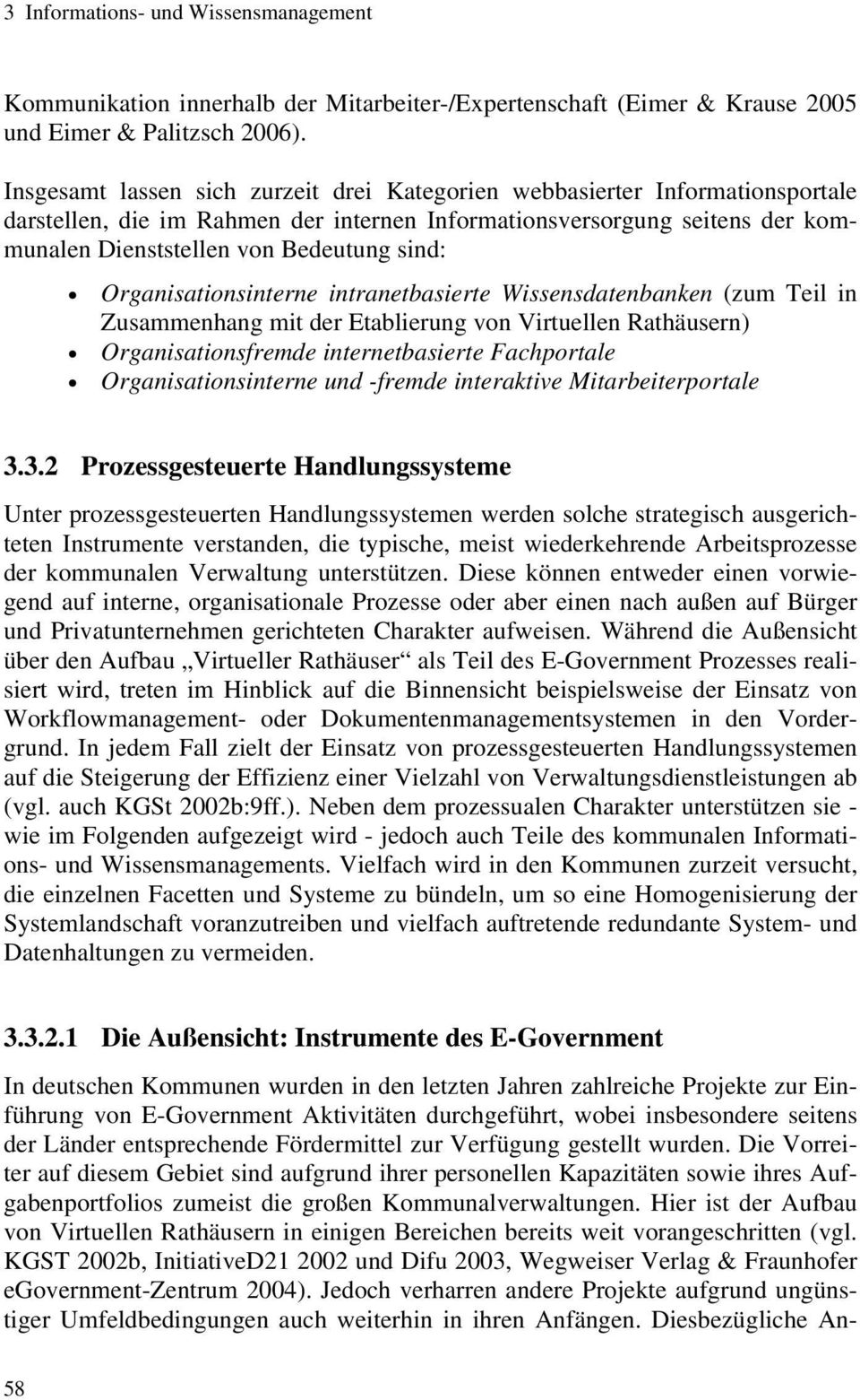 Organisationsinterne intranetbasierte Wissensdatenbanken (zum Teil in Zusammenhang mit der Etablierung von Virtuellen Rathäusern) Organisationsfremde internetbasierte Fachportale Organisationsinterne