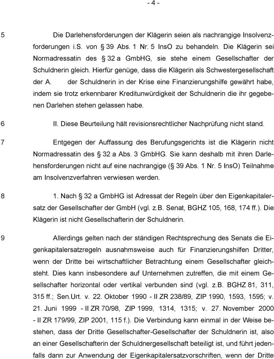 der Schuldnerin in der Krise eine Finanzierungshilfe gewährt habe, indem sie trotz erkennbarer Kreditunwürdigkeit der Schuldnerin die ihr gegebenen Darlehen stehen gelassen habe. II.