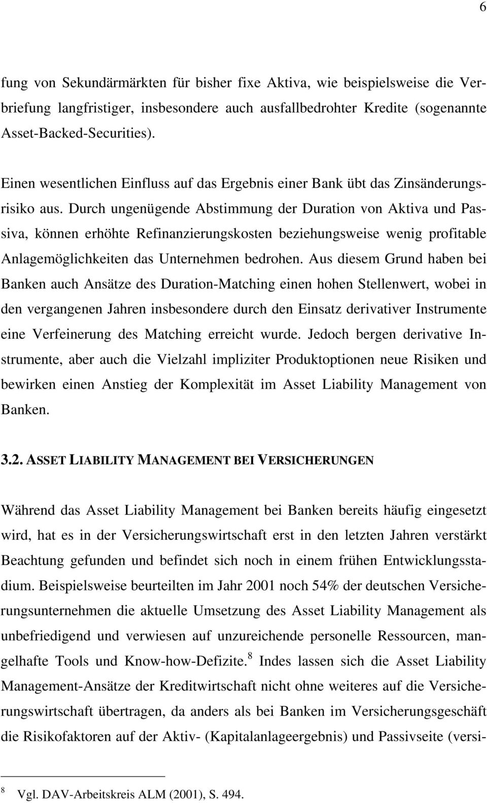 Durch ungenügende Abstimmung der Duration von Aktiva und Passiva, können erhöhte Refinanzierungskosten beziehungsweise wenig profitable Anlagemöglichkeiten das Unternehmen bedrohen.